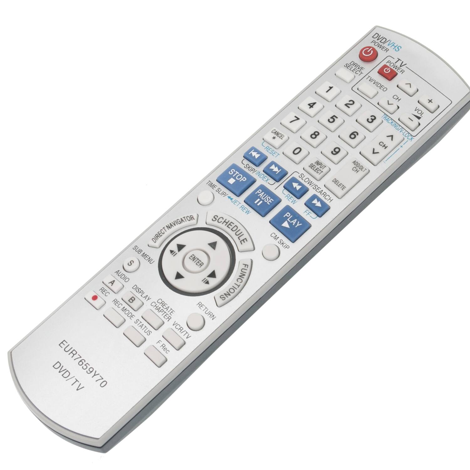 POWER DVD/VHS DRIVEC POWER TV 1 TV/VIDEO < CH + 4 2 5 3 VOL 7 CANCEL 8 6 CH TRACKING/V-LOCK > K RESET 0 9 < SKIPI DAI SELECT INPUT CH ADD/DLT TIME STOP SKIP/INDEX. SLOW/SEARCH DELETE SLIP/ PAUSE REW JET II REW FF NAVIGATOR SCHEDULE PLAY DIRECT  SKIP SUB S MENU ENTER A AUDIO FUNCTIONS REC DISPLAY REC  MODE CHAPTER RETURN STATUS VCR/TV F Rec DVD/TV EUR7659Y70