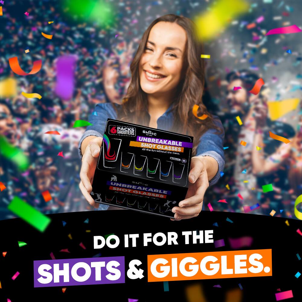 6 PACKS SHOOTERS  
UNBREAKABLE SHOT GLASSES  
All the fun without the mess.  

DO IT FOR THE  
SHOTS & GIGGLES.