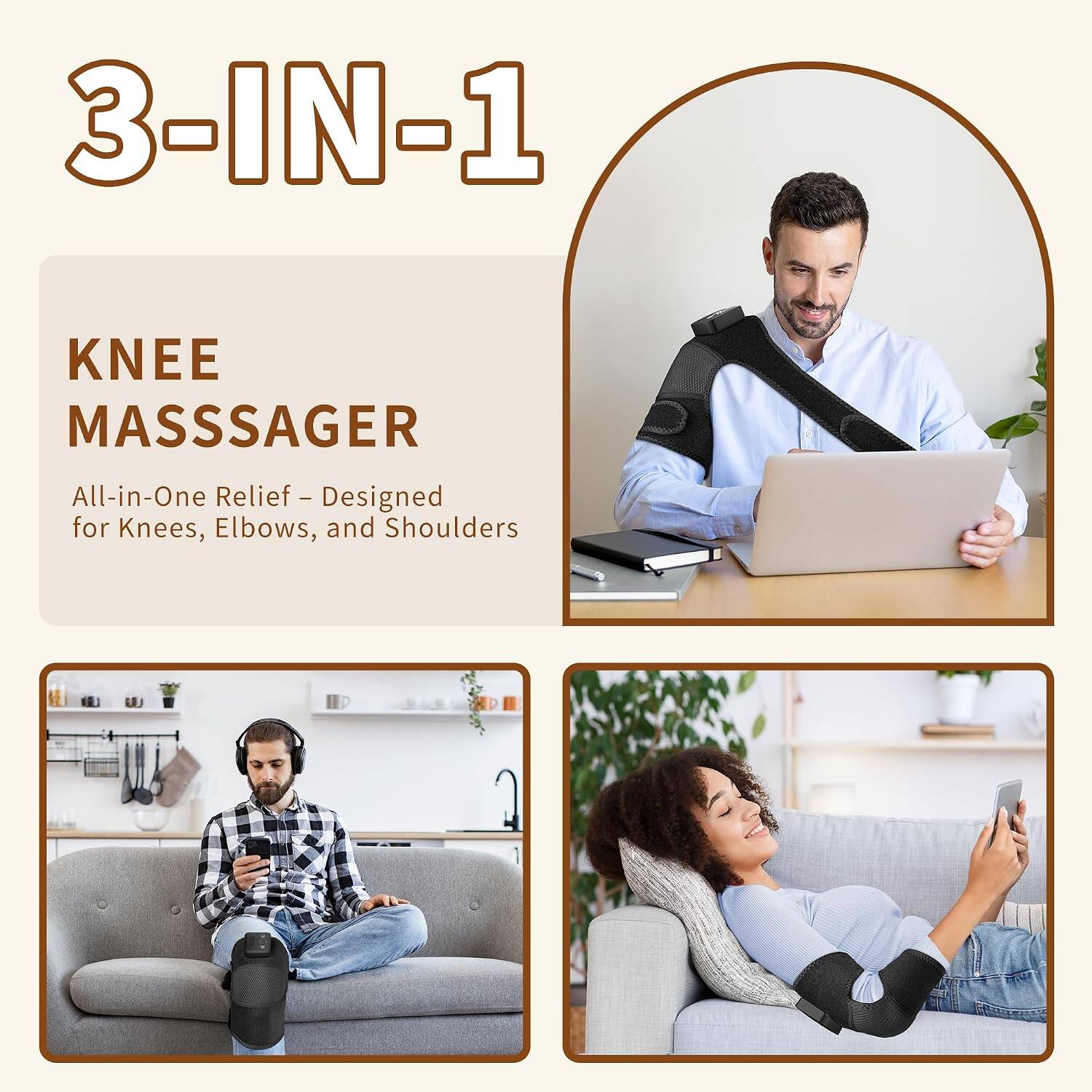 3-IN-1 KNEE MASSAGER  
All-in-One Relief - Designed for Knees, Elbows, and Shoulders