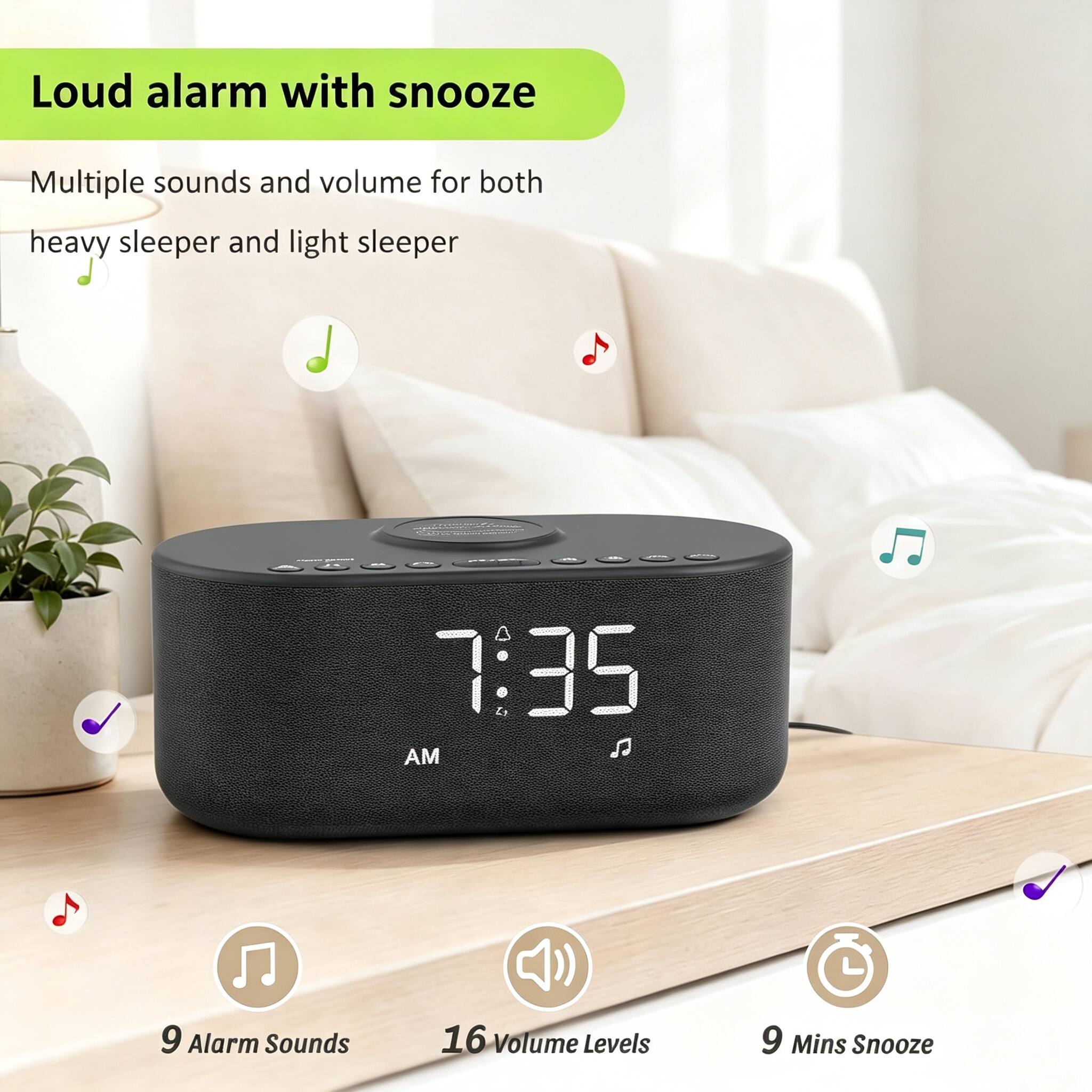 Loud alarm with snooze

Multiple sounds and volume for both heavy sleeper and light sleeper

7:35 AM

9 Alarm Sounds
16 Volume Levels
9 Mins Snooze
