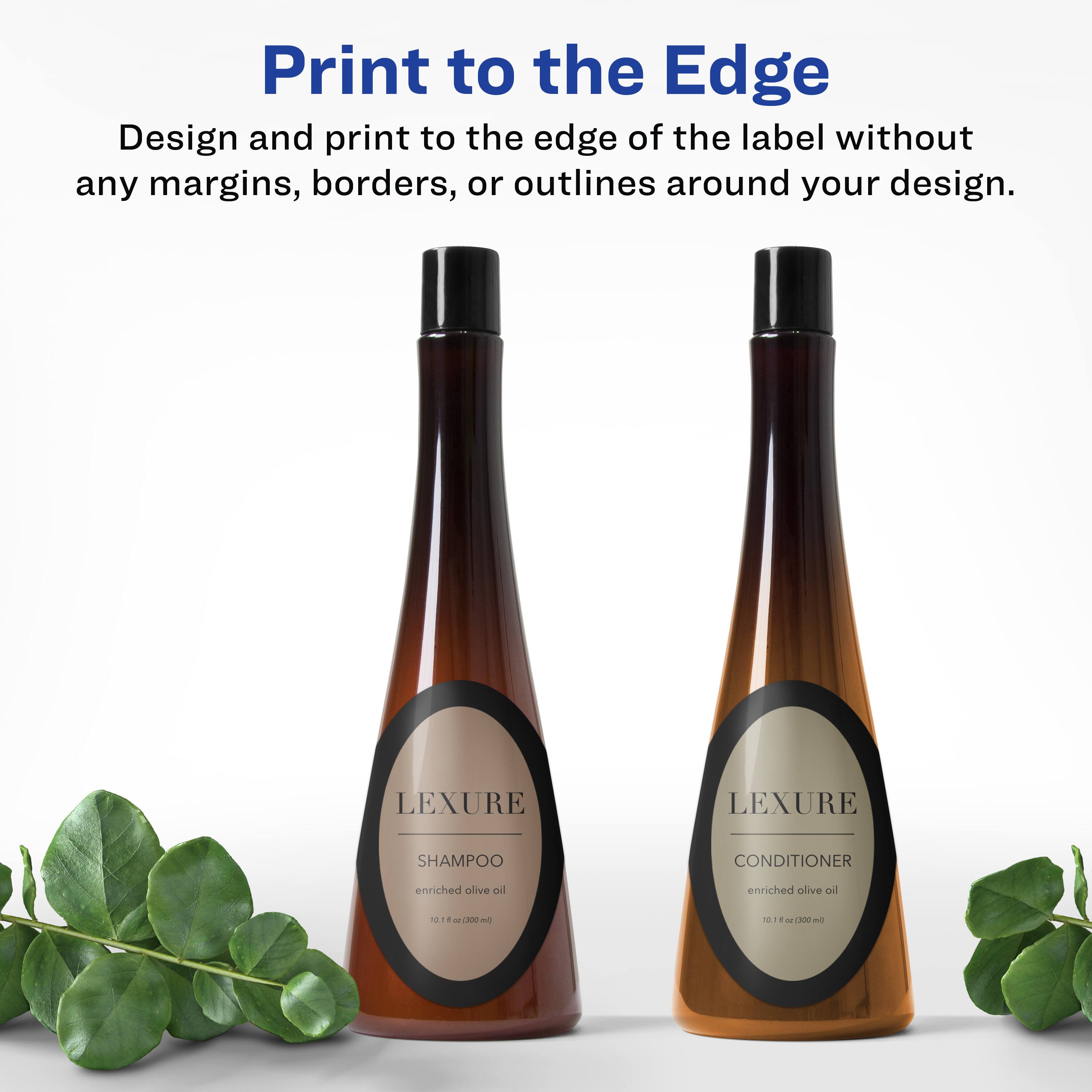 Print to the Edge  
Design and print to the edge of the label without any margins, borders, or outlines around your design.  

LEXURE  
LEXURE SHAMPOO  
enriched olive oil  
10 fl oz (300 ml)  

LEXURE  
LEXURE CONDITIONER  
enriched olive oil  
10 fl oz (300 ml)