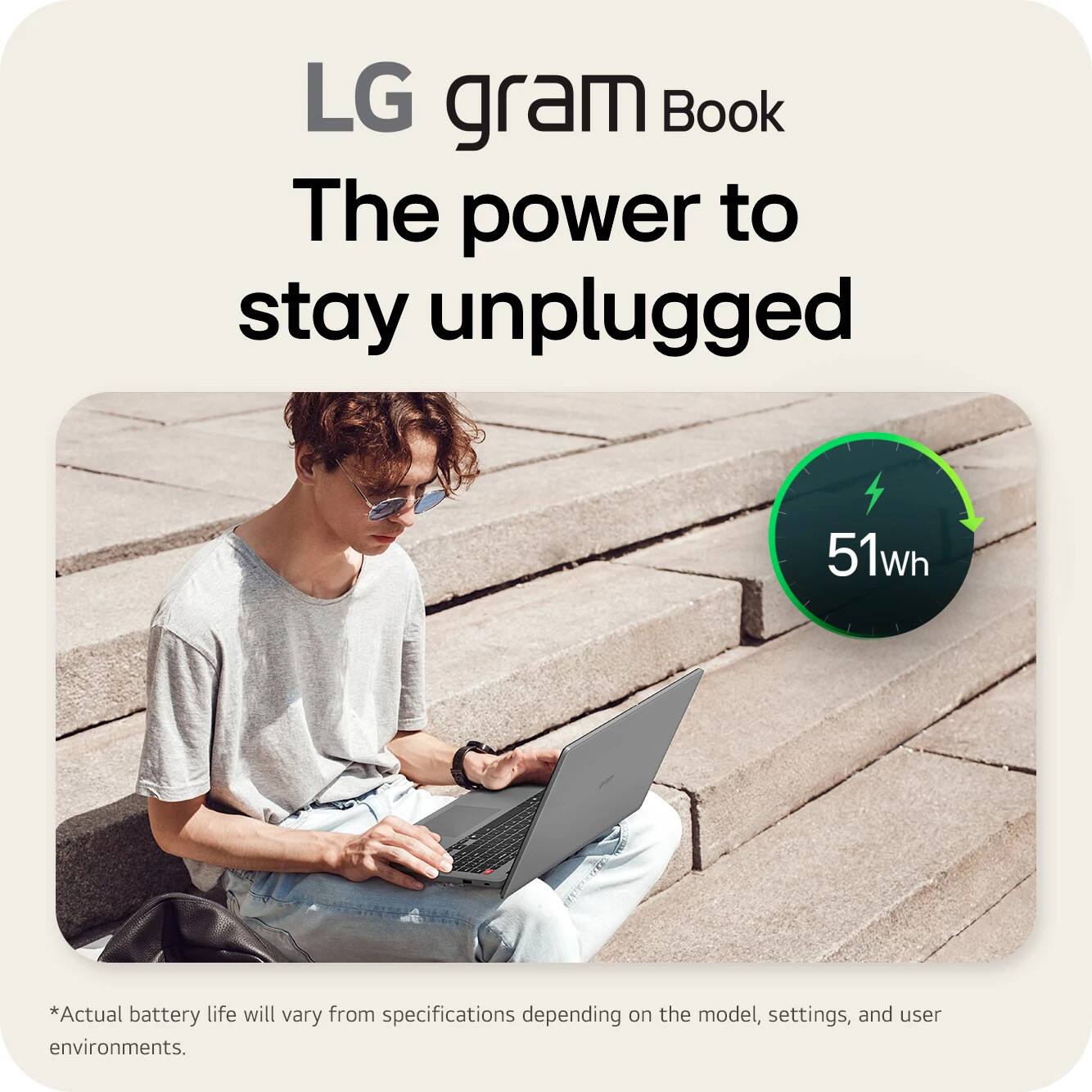 The LG gram Book is a device that offers the power to stay unplugged. It has a 51wh battery, which provides a certain level of autonomy for the user. However, the actual battery life may vary depending on various factors such as the model, settings, and user environments.