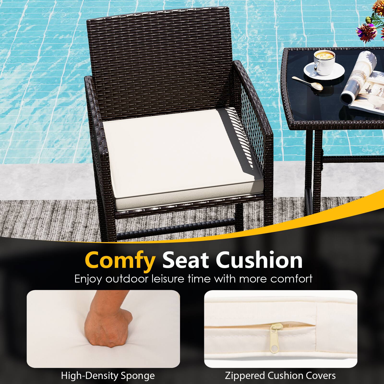 Comfy Seat Cushion  
Enjoy outdoor leisure time with more comfort  

High-Density Sponge  
Zippered Cushion Covers