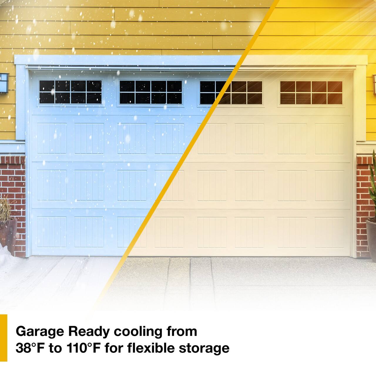 Garage Ready cooling from 38°F to 110°F for flexible storage