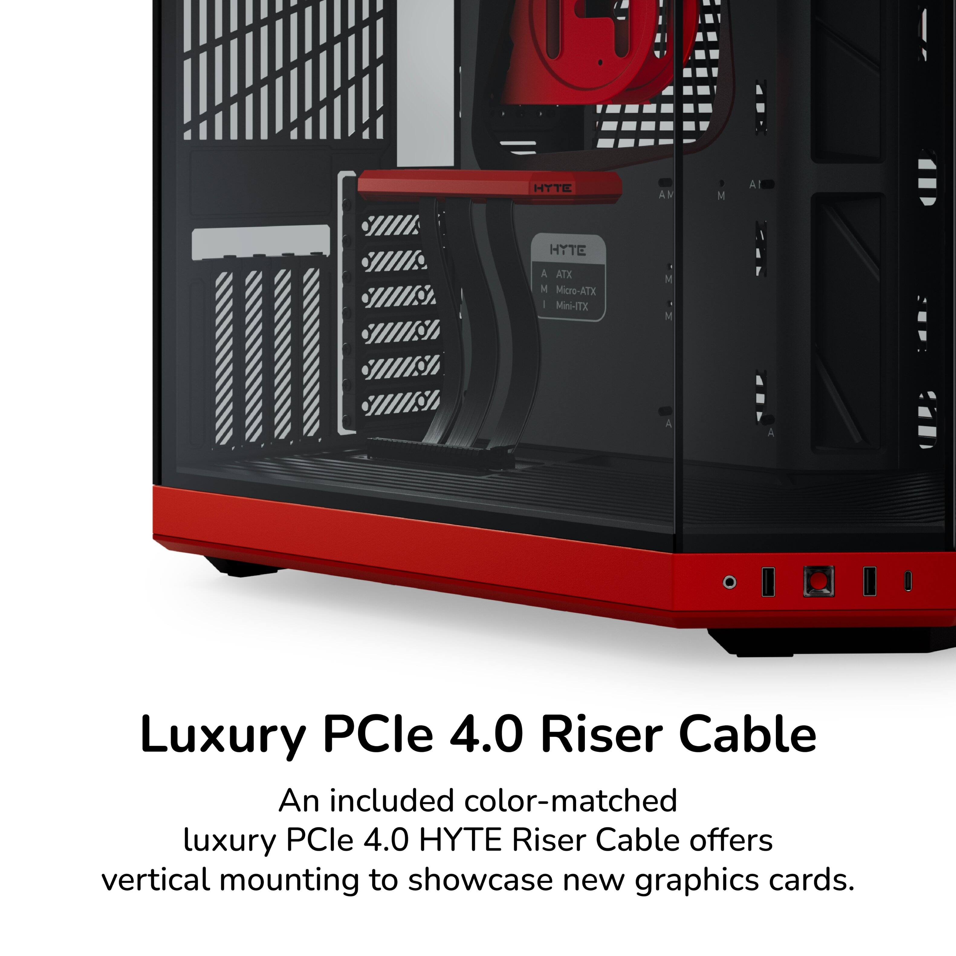 II WI HTTE HYTE A ATX M Micro-ATX I Mini-ITX AN X N A M A Luxury PCle 4.0 Riser Cable

An included color-matched luxury PCle 4.0 HYTE Riser Cable offers vertical mounting to showcase new graphics cards.