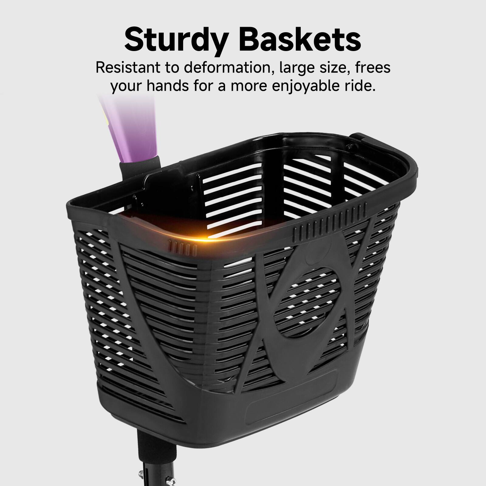Sturdy Baskets  
Resistant to deformation, large size, frees your hands for a more enjoyable ride.