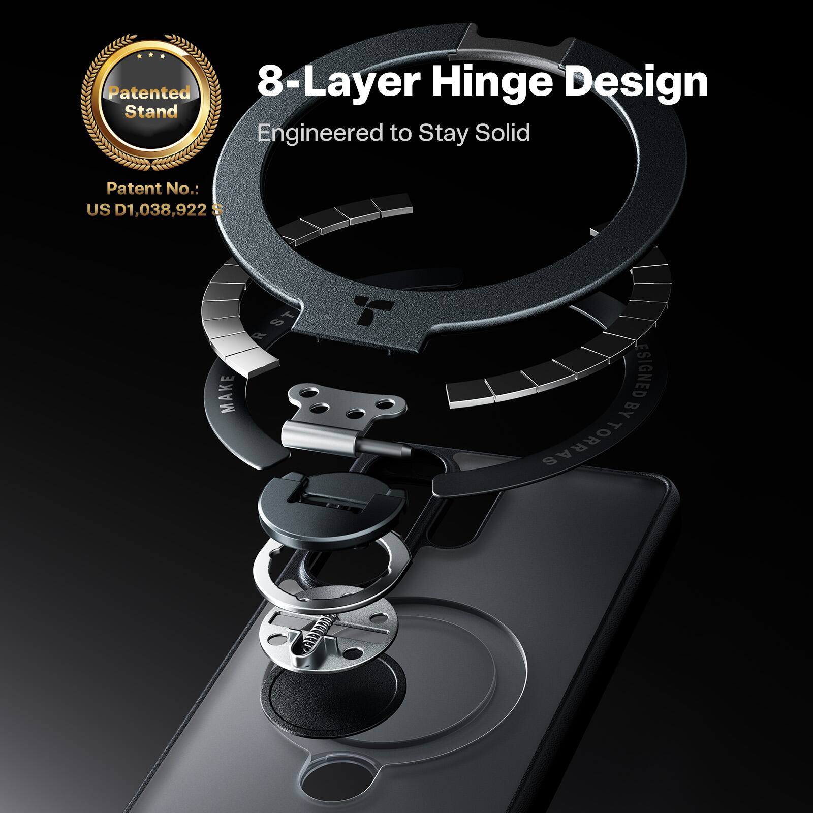 Patented 8-Layer Hinge Design Stand  
Engineered to Stay Solid  
Patent No.: US D1,038,922