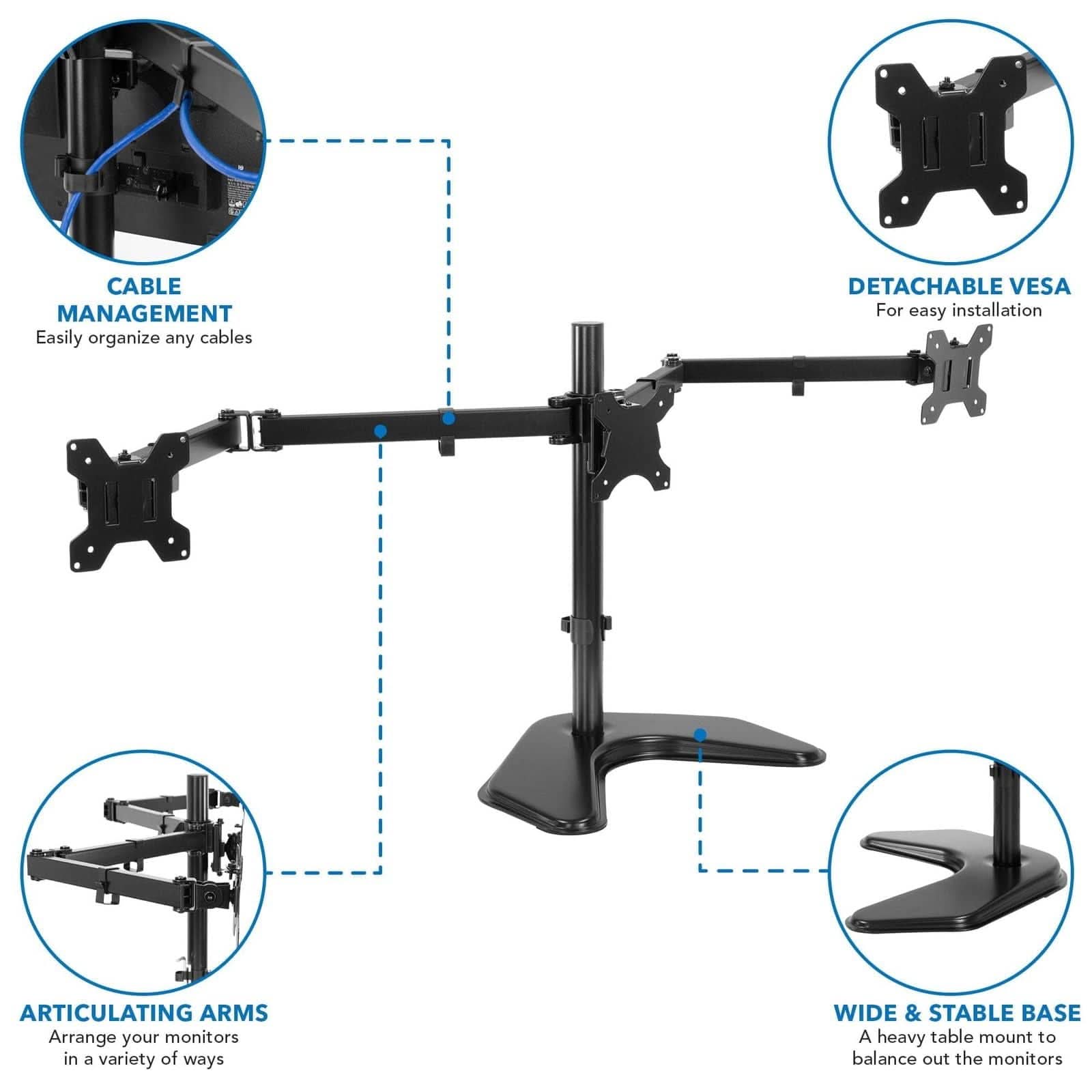 CABLE MANAGEMENT  
Easily organize any cables  

DETACHABLE VESA  
For easy installation  

ARTICULATING ARMS  
Arrange your monitors in a variety of ways  

WIDE & STABLE BASE  
A heavy table mount to balance out the monitors