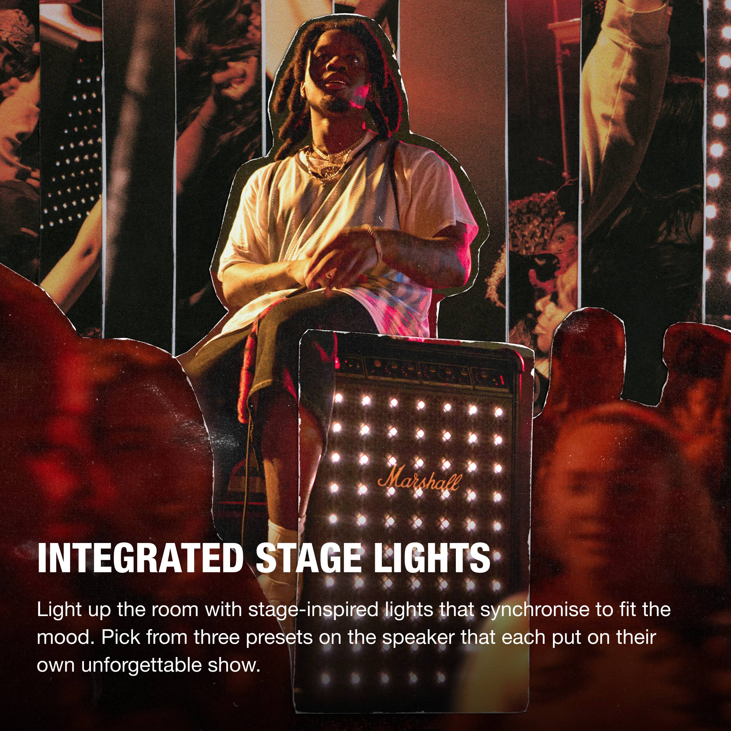 INTEGRATED STAGE LIGHTS

Light up the room with stage-inspired lights that synchronise to fit the mood. Pick from three presets on the speaker that each put on their own unforgettable show.
