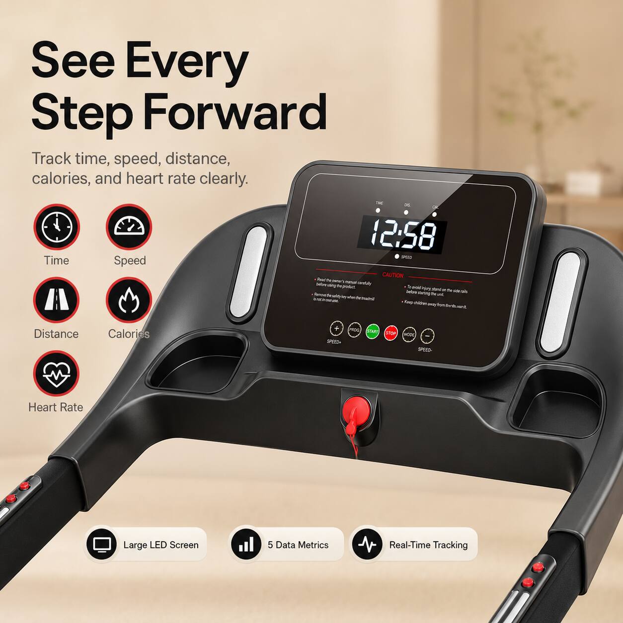 See Every Step Forward  
Track time, speed, distance, calories, and heart rate clearly.  

Time Speed M - U 12:58  
SPEED CAUTION  

Large LED Screen  
5 Data Metrics  
Real-Time Tracking