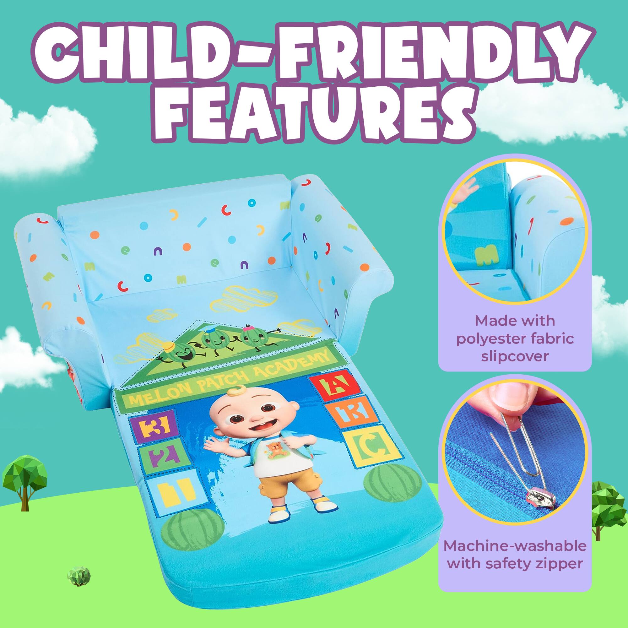 CHILD-FRIENDLY FEATURES

MELON PATCH ACADEMY

Made with polyester fabric slipcover

Machine-washable with safety zipper