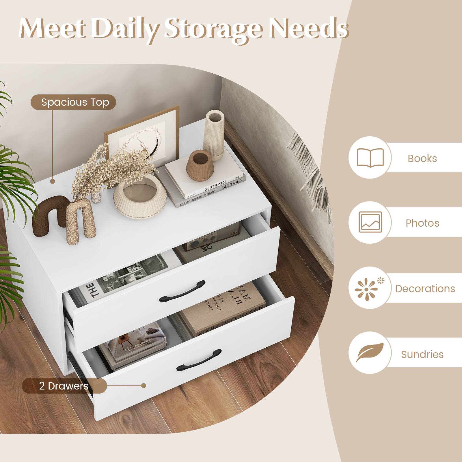 Meet Daily Storage Needs

Spacious Top
Books
Photos
Decorations
Sundries
2 Drawers