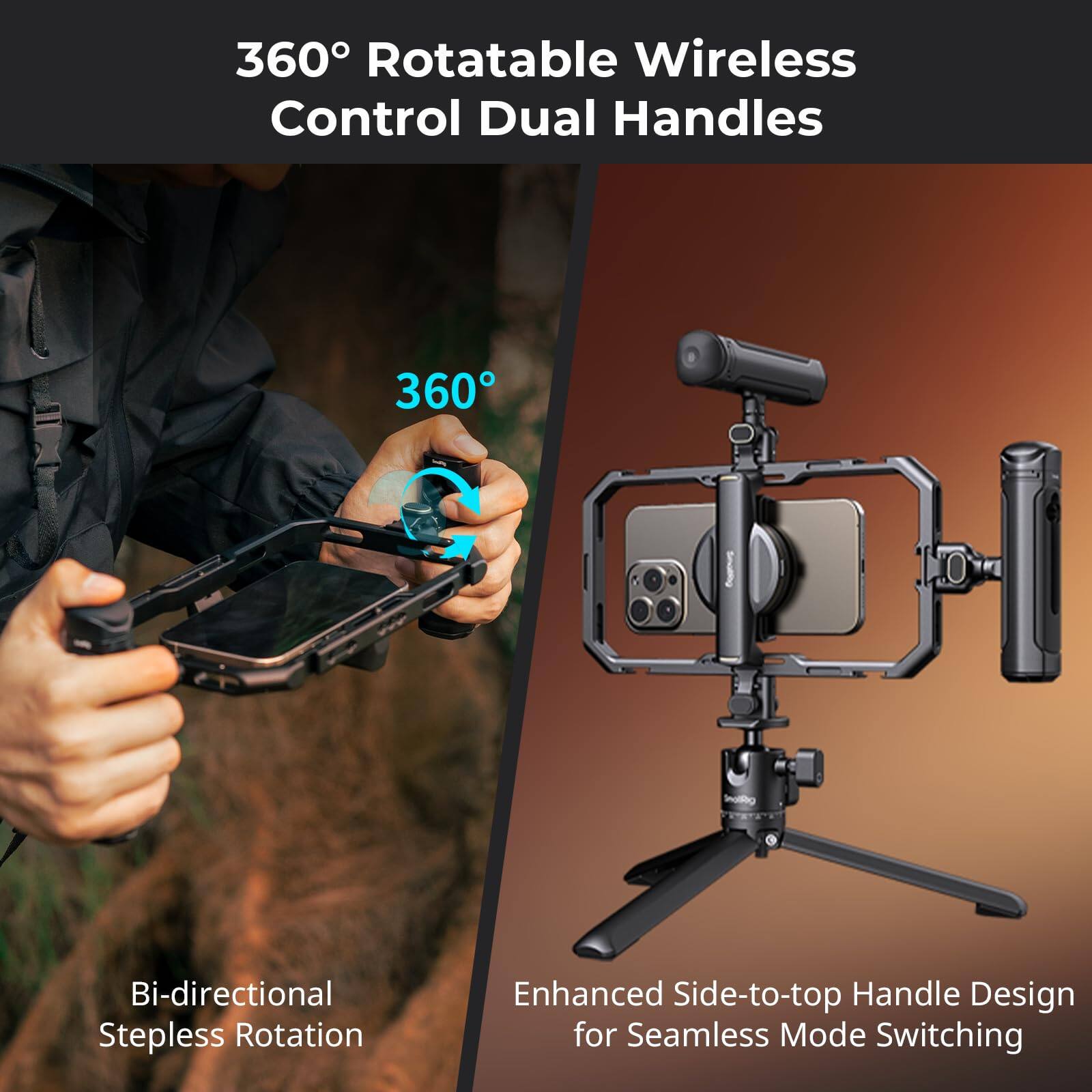360° Rotatable Wireless Control Dual Handles

- 360° Bi-directional Stepless Rotation
- Enhanced Side-to-top Handle Design for Seamless Mode Switching