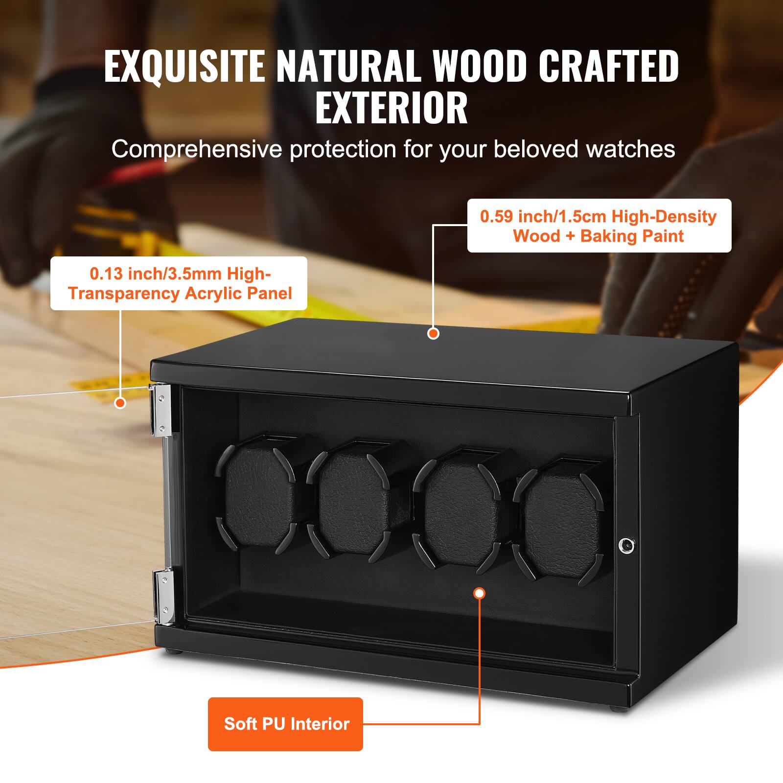 EXQUISITE NATURAL WOOD CRAFTED EXTERIOR  
Comprehensive protection for your beloved watches  

0.59 inch/1.5cm High-Density Wood + Baking Paint  
0.13 inch/3.5mm High-Transparency Acrylic Panel  
Soft PU Interior