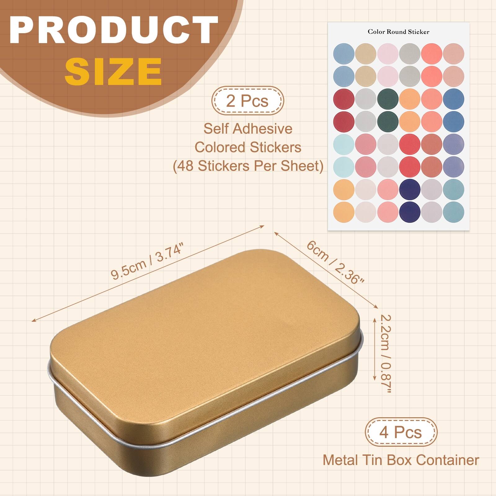 PRODUCT SIZE

2 Pcs
Self Adhesive Colored Stickers (48 Stickers Per Sheet)

3.74" 9.5cm x 6cm - 2.36" 2.2cm / 0.87" 0.87"

4 Pcs Metal Tin Box Container