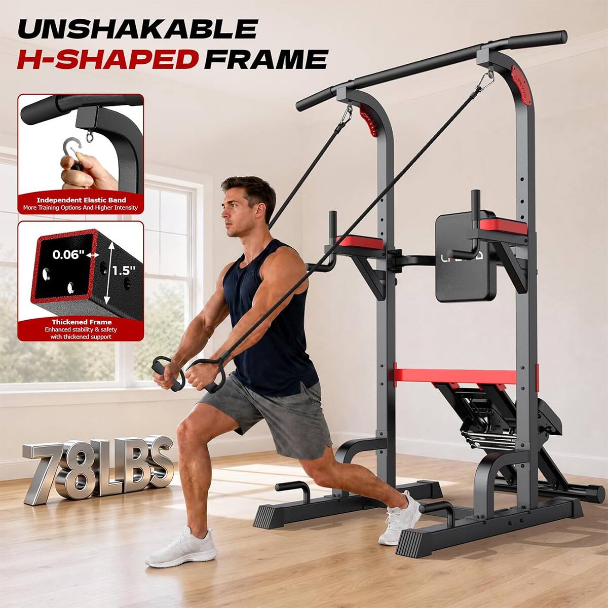 UNSHAKABLE H-SHAPED FRAME  
Independent Elastic Band  
More Training Options And Higher Intensity  
0.06" 1.5" Thickened Frame  
Enhanced stability & safety with thickened support  
78LBS