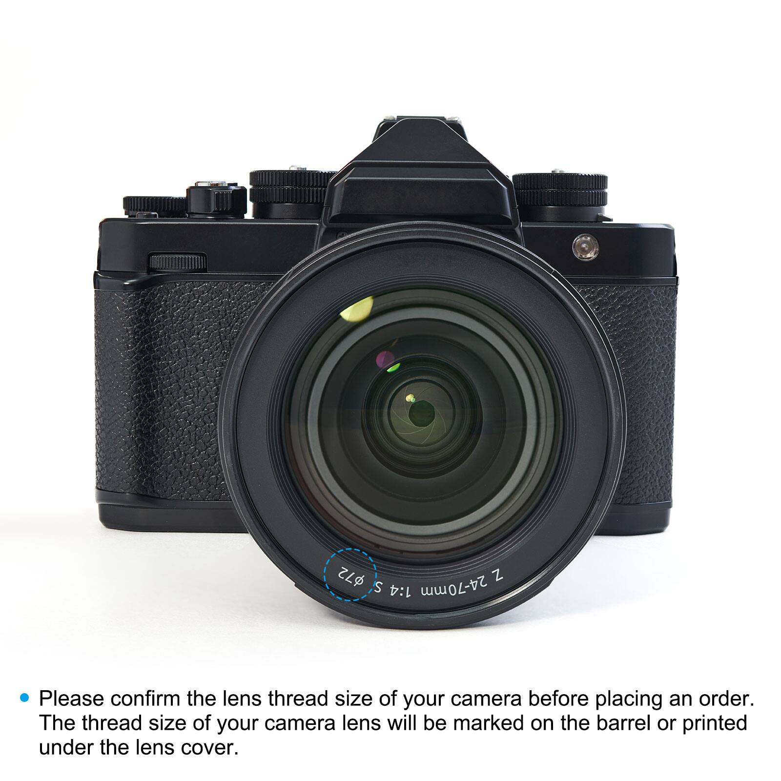 $72 Z 2 1:4 24-70mm

Please confirm the lens thread size of your camera before placing an order. The thread size of your camera lens will be marked on the barrel or printed under the lens cover.