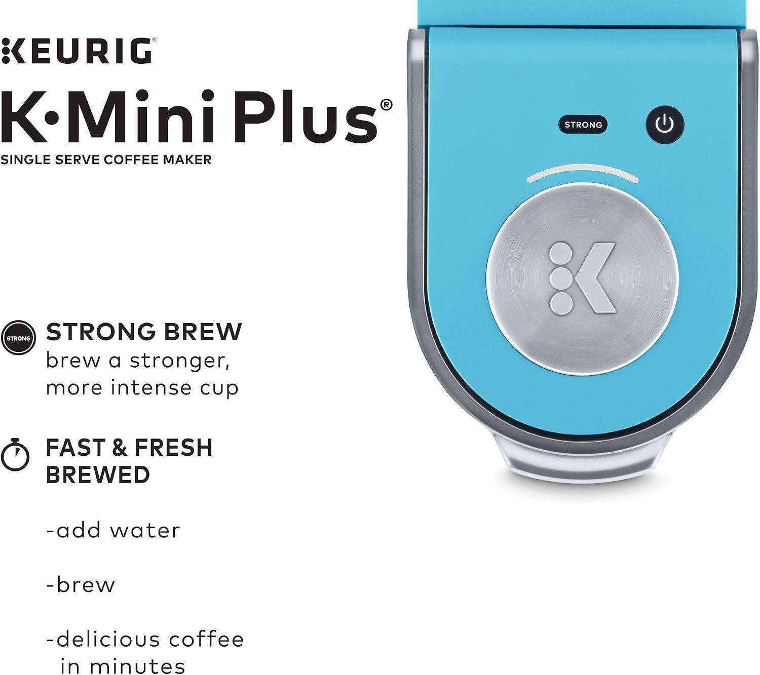 KEURIG K Mini Plus SINGLE SERVE COFFEE MAKER

STRONG BREW
brew a stronger, more intense cup

FAST & FRESH BREWED
-add water
-brew
-delicious coffee in minutes