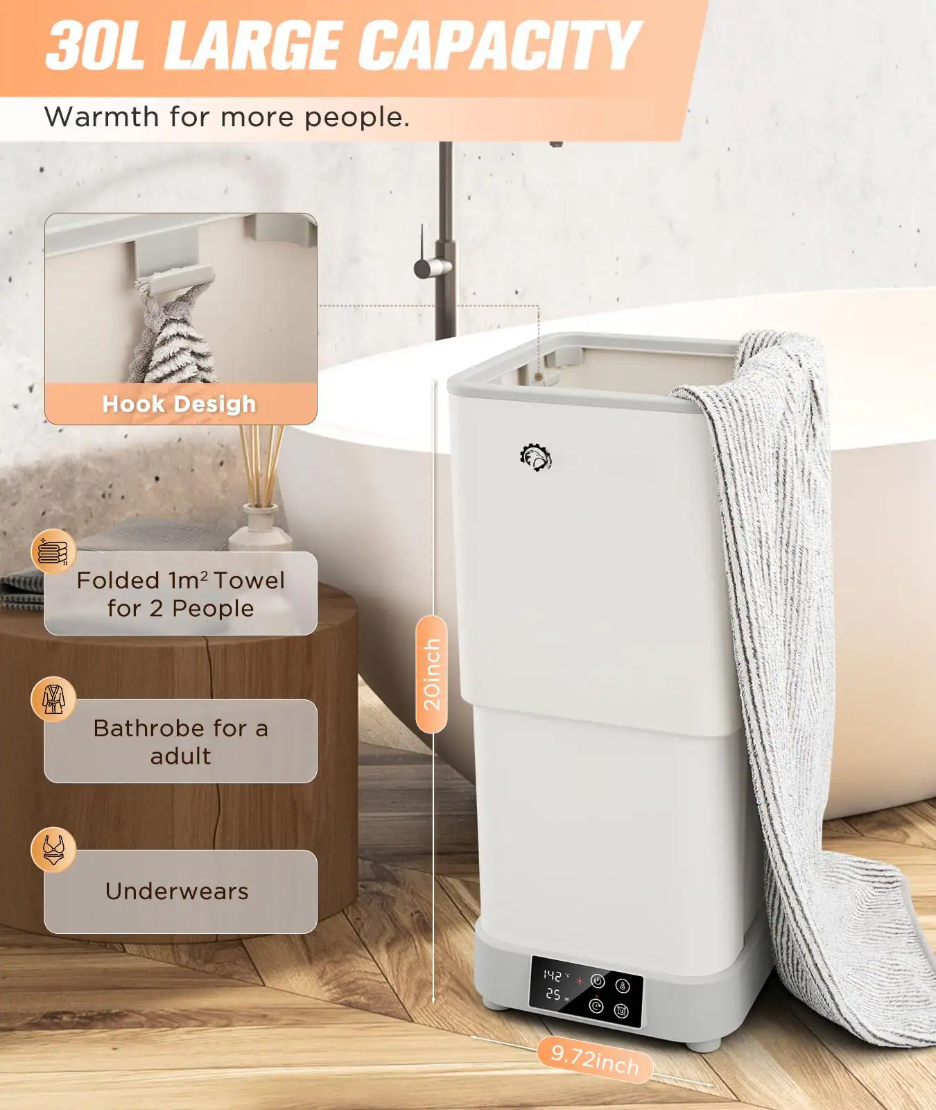 30L LARGE CAPACITY  
Warmth for more people.  

Hook Design  

Folded 1m² Towel for 2 People  

Bathrobe for an adult  

Underwear  

20inch  

9.72inch
