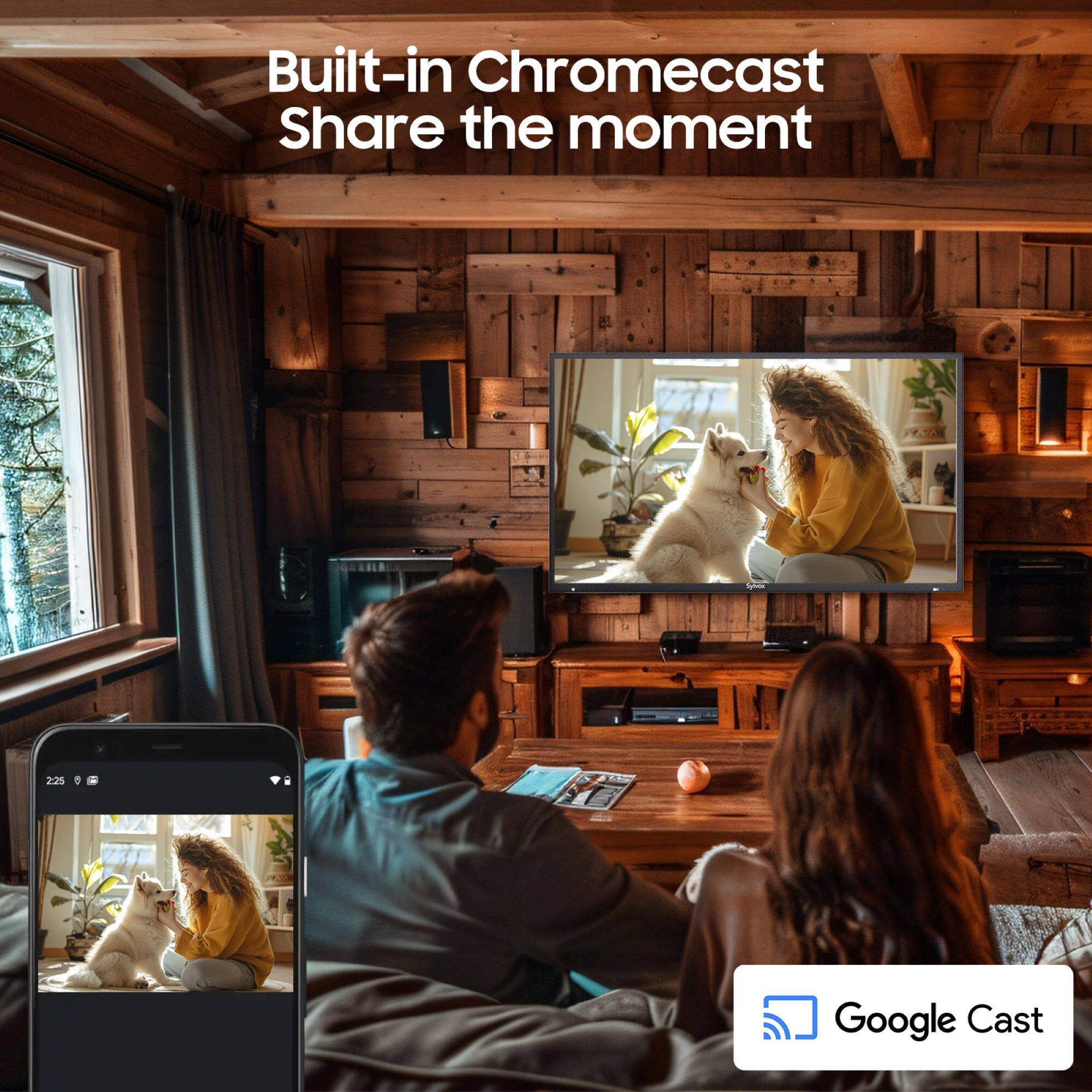 Built-in Chromecast  
Share the moment  

Google Cast