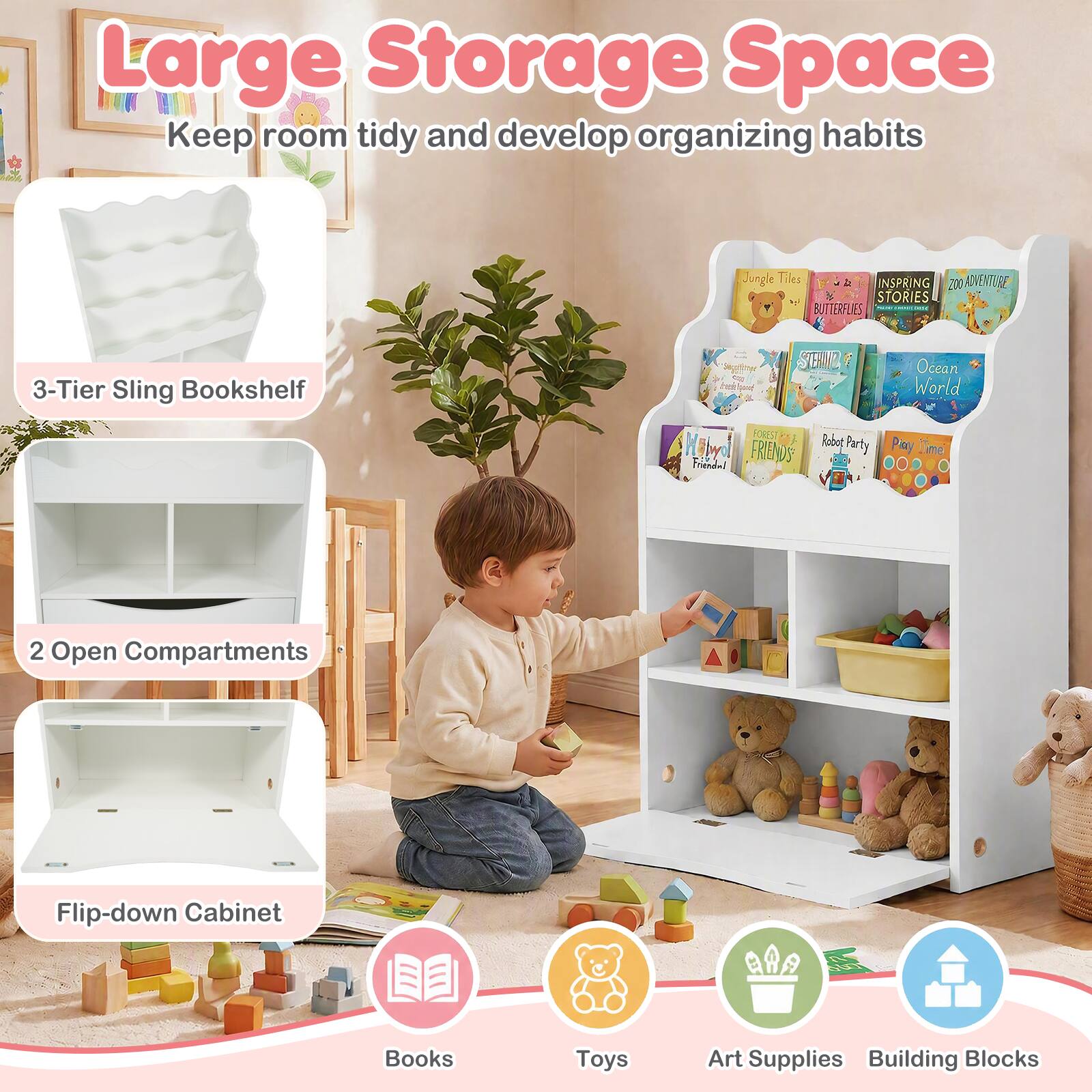 Large Storage Space  
Keep room tidy and develop organizing habits  

3-Tier Sling Bookshelf  
2 Open Compartments  
Flip-down Cabinet  

Books  
Toys  
Art Supplies  
Building Blocks