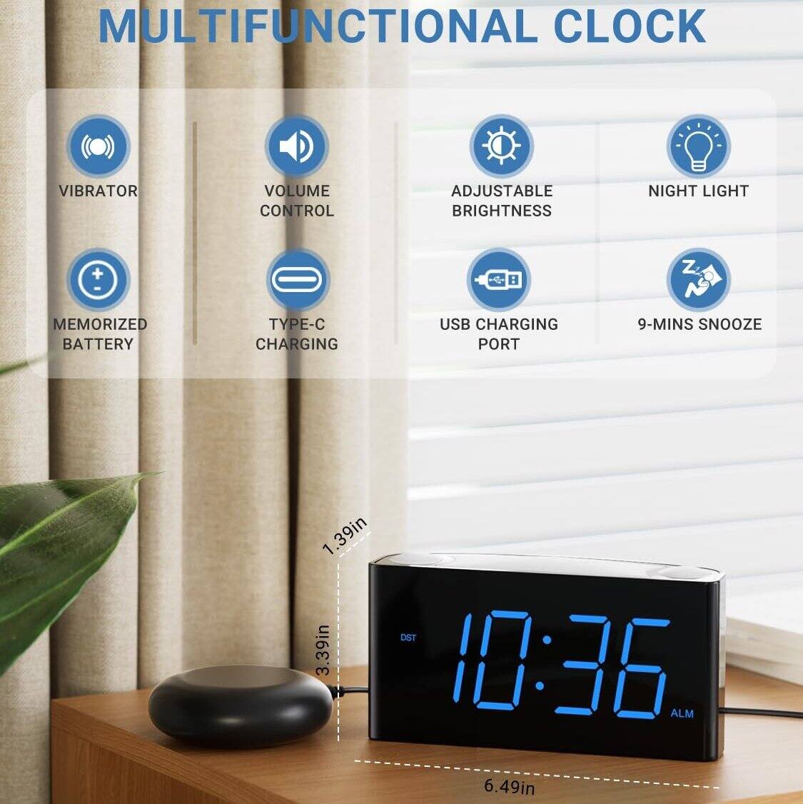 MULTIFUNCTIONAL CLOCK

- VIBRATOR
- VOLUME CONTROL
- ADJUSTABLE BRIGHTNESS
- NIGHT LIGHT
- MEMORIZED BATTERY
- TYPE-C CHARGING
- USB CHARGING PORT
- 9-MINS SNOOZE

10:36 ALM

3.39in (width)
6.49in (length)
1.39in (height)