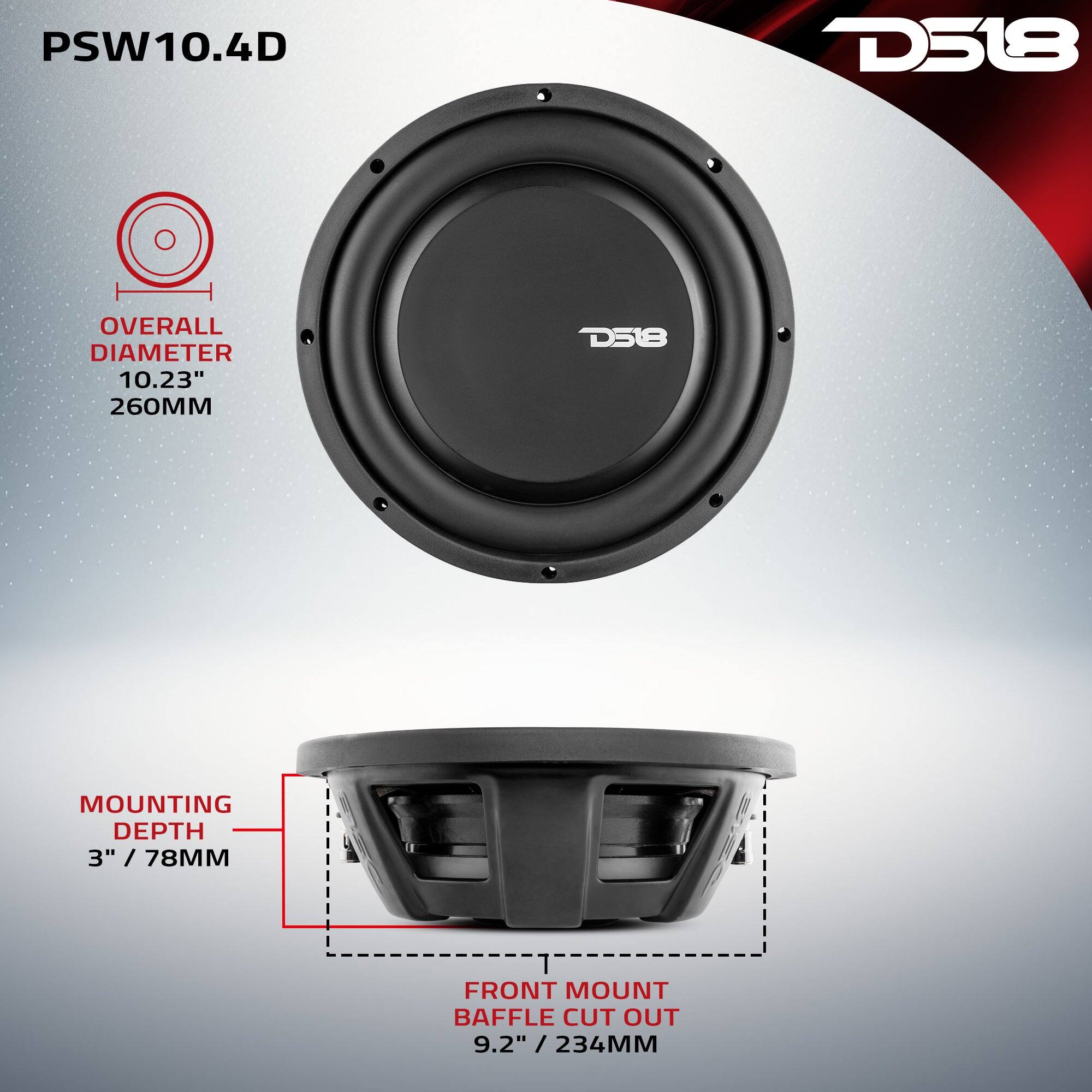 PSW10.4D  
D518  
OVERALL DIAMETER 10.23" / 260MM  
MOUNTING DEPTH 3" / 78MM  
FRONT MOUNT BAFFLE CUT OUT 9.2" / 234MM