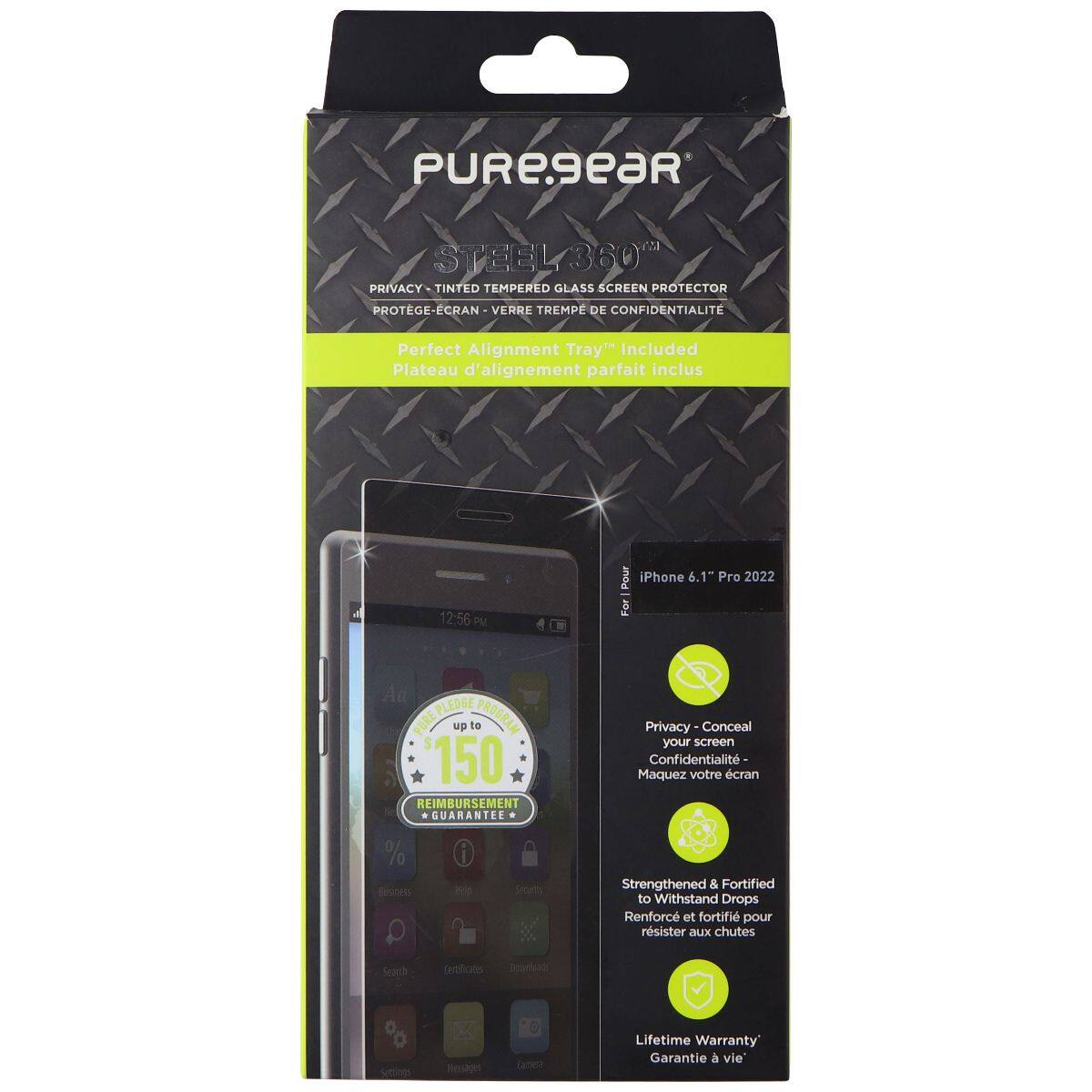 PUREgeaR STEEL 360° PRIVACY TINTED TEMPERED GLASS SCREEN PROTECTOR  
PROTEGE ECRAN VERRE TREMPE DE CONFIDENTIALITE  
Perfect Alignment Tray" Included  
Plateau d'alignement parfait inclus  

For iPhone 6.1" Pro 2022  

PLEDGE PURE PIREPLERSE up to PROGRAM 150 REIMBURSEMENT GUARANTEE  
Privacy Conceal your screen  
Confidentialité - Maquez votre écran  

Strengthened & Fortified to Withstand Drops  
Renforcé et fortifié pour résister aux chutes  

Lifetime Warranty  
Garantie à vie