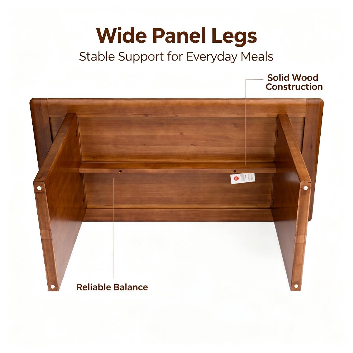 Wide Panel Legs  
Stable Support for Everyday Meals  
Solid Wood Construction  
Reliable Balance