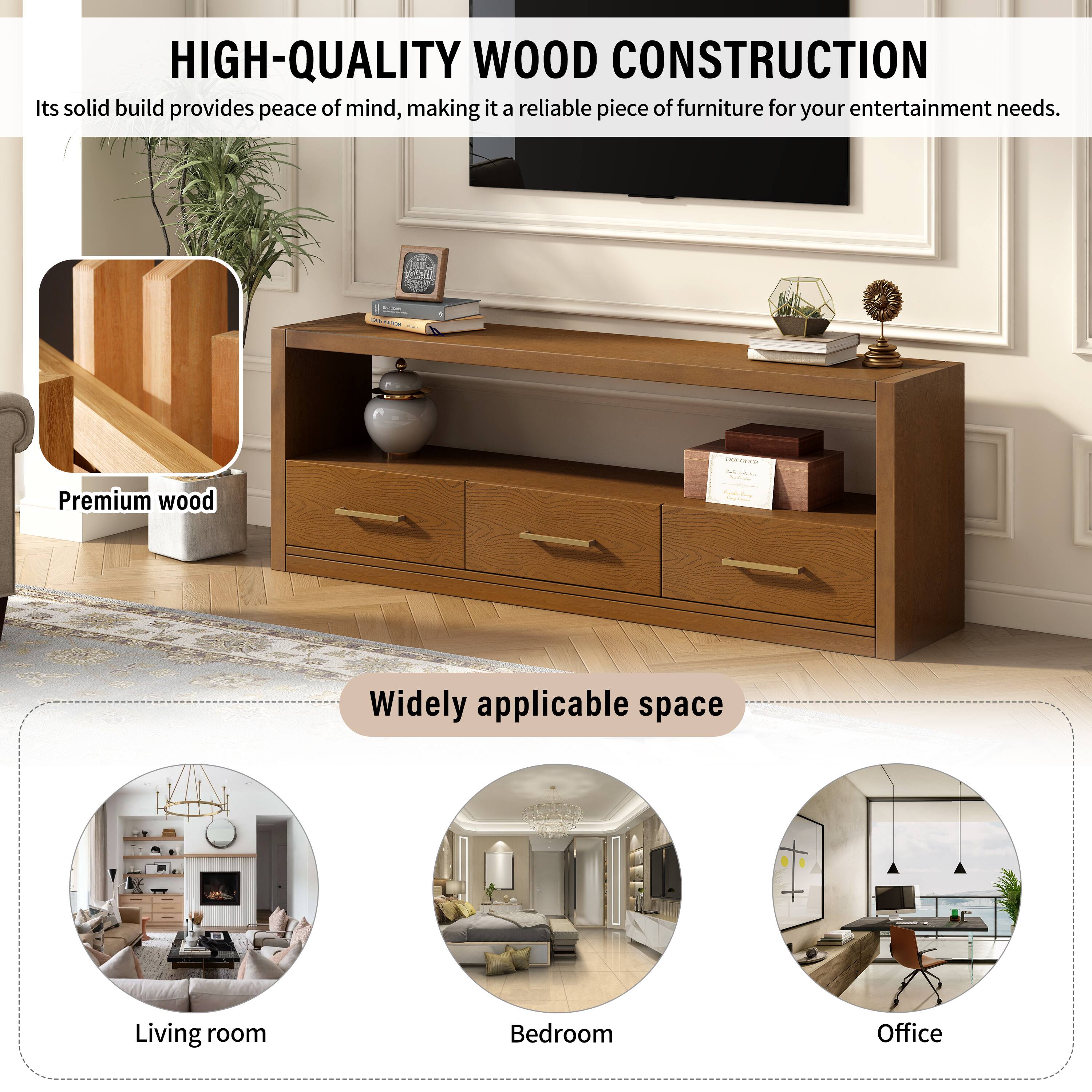 **HIGH-QUALITY WOOD CONSTRUCTION**

Its solid build provides peace of mind, making it a reliable piece of furniture for your entertainment needs.

**Premium wood**

**Widely applicable space**

- Living room
- Bedroom
- Office
