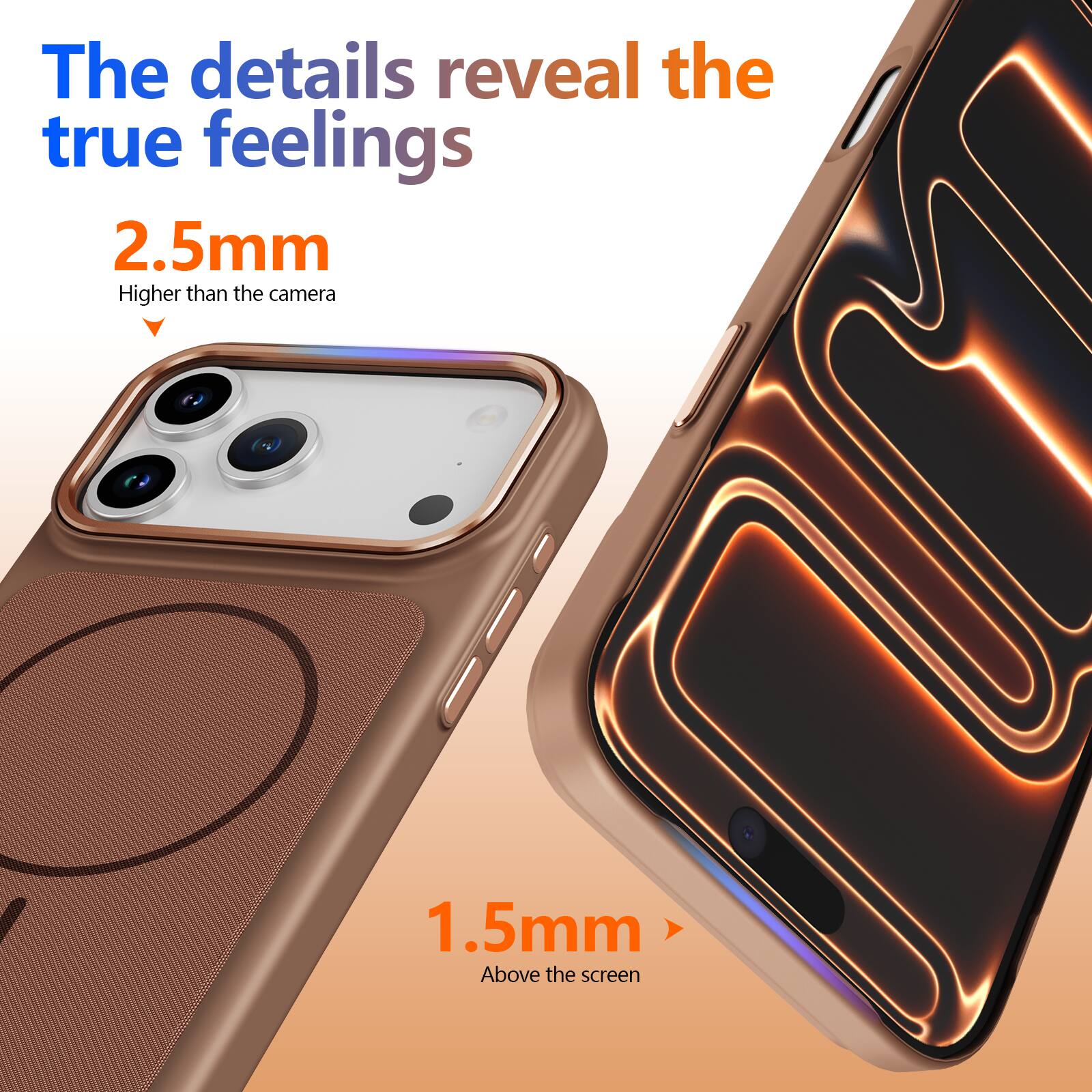 The details reveal the true feelings

2.5mm
Higher than the camera

1.5mm
Above the screen