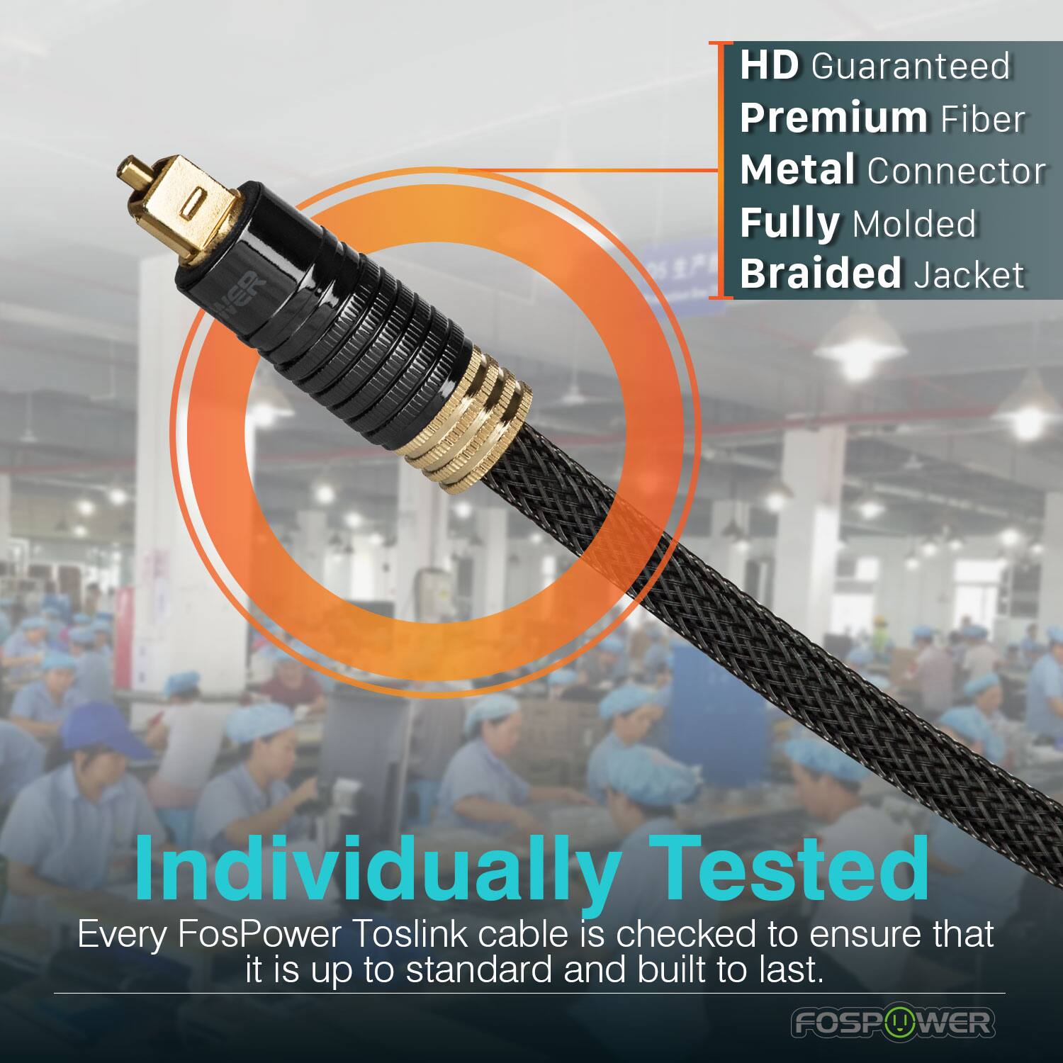 HD Guaranteed, Premium Fiber, Metal Connector, Fully Molded, Braided Jacket, Individually Tested, Every FosPower Toslink cable is checked to ensure that it is up to standard and built to last. FOSP U WER