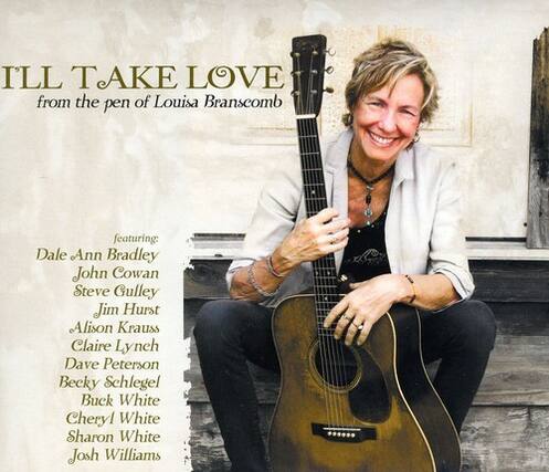 I'll Take Love
from the pen of Louisa Branscomb
featuring:
Dale Ann Bradley
John Cowan
Steve Gulley
Jim Hurst
Alison Krauss
Claire Lynch
Dave Peterson
Becky Schlegel
Buck White
Cheryl White
Sharon White
Josh Williams