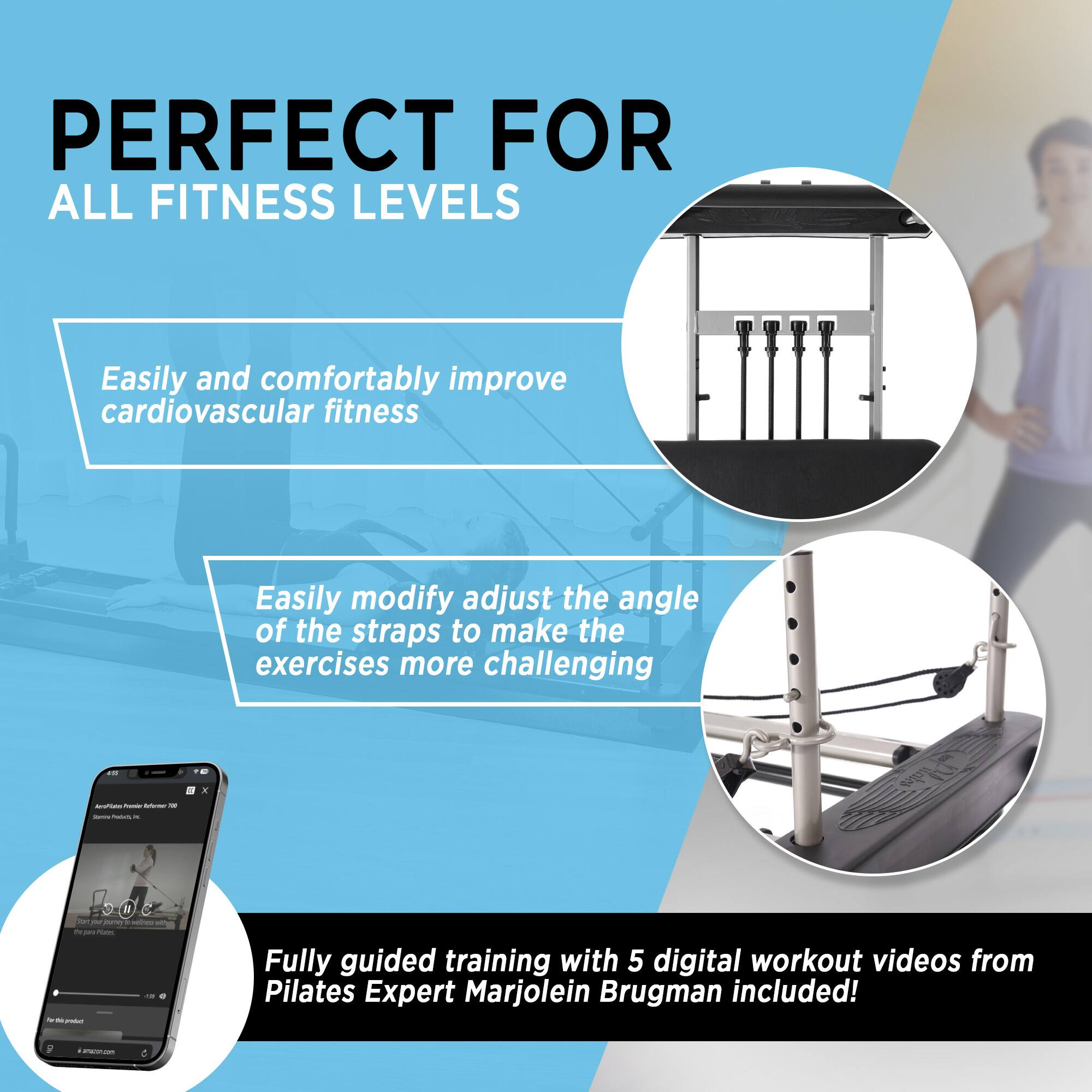 PERFECT FOR ALL FITNESS LEVELS

- Easily and comfortably improve cardiovascular fitness
- Easily modify adjust the angle of the straps to make the exercises more challenging
- Fully guided training with 5 digital workout videos from Pilates Expert Marjolein Brugman included!