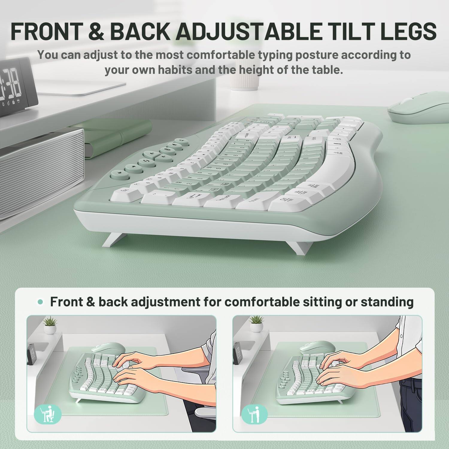 FRONT & BACK ADJUSTABLE TILT LEGS  
You can adjust to the most comfortable typing posture according to your own habits and the height of the table.  

- Front & back adjustment for comfortable sitting or standing