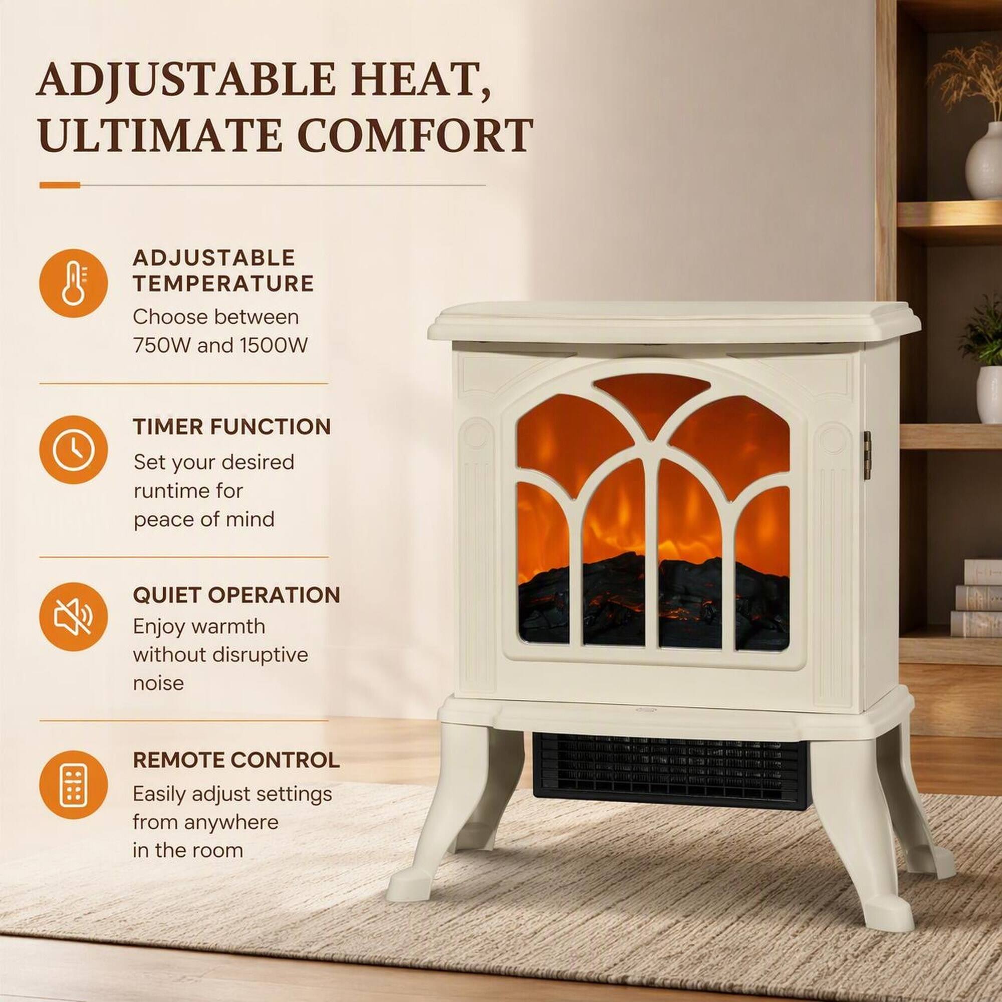ADJUSTABLE HEAT, ULTIMATE COMFORT

ADJUSTABLE TEMPERATURE
Choose between 750W and 1500W

TIMER FUNCTION
Set your desired runtime for peace of mind

QUIET OPERATION
Enjoy warmth without disruptive noise

REMOTE CONTROL
Easily adjust settings from anywhere in the room