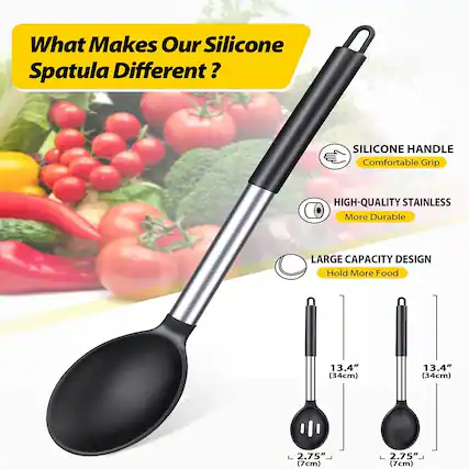 What Makes Our Silicone Spatula Different?
- SILICONE HANDLE
- Comfortable Grip
- HIGH-QUALITY STAINLESS
- More Durable
- LARGE CAPACITY DESIGN
- Hold More Food
Dimensions:
- Length: 13.4" (34cm)
- Width: 2.75" (7cm)