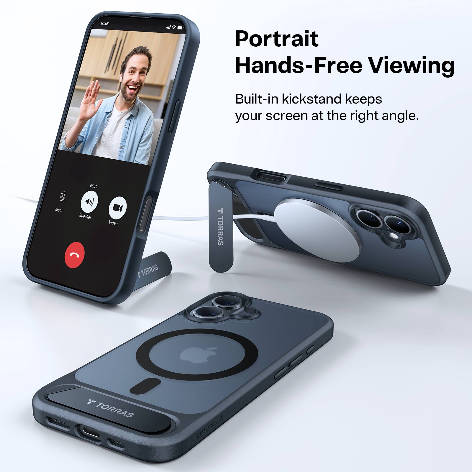 5:36

Portrait Hands-Free Viewing
Built-in kickstand keeps your screen at the right angle.

Mute
06:19 Speaker
Video

TORRAS
TORRAS
7 TORRAS
la a TORRAS
055