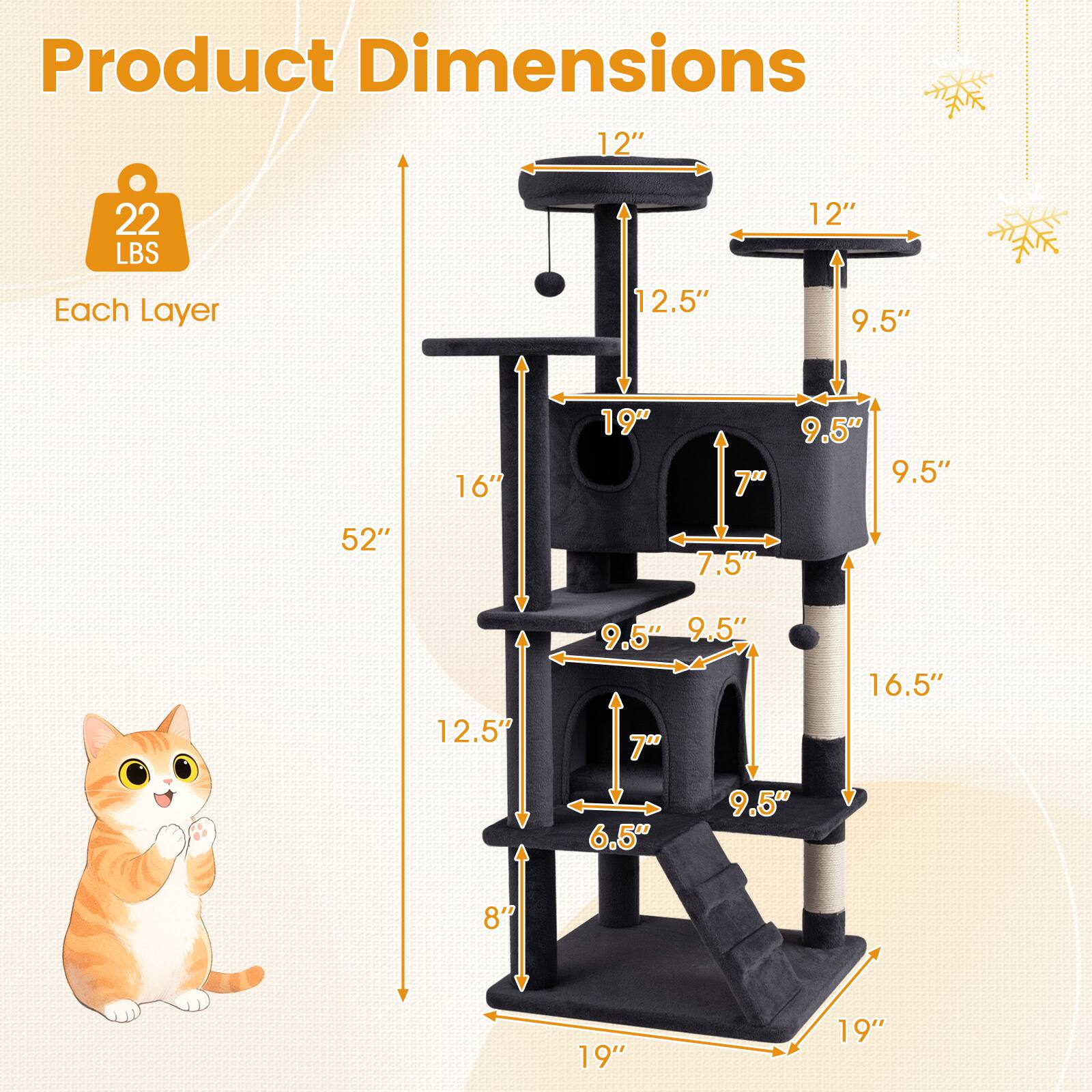 Product Dimensions: 12" x 22 LBS Each Layer  
12.5" x 12" x 9.5" x 16" x 19" x 7" x 9.5" x 9.5" x 52" x 7.5" x 12.5" x 9.5" x 9.5" x 7" x 16.5" x 6.5" x 9.5" x 8" x 19" x 19"
