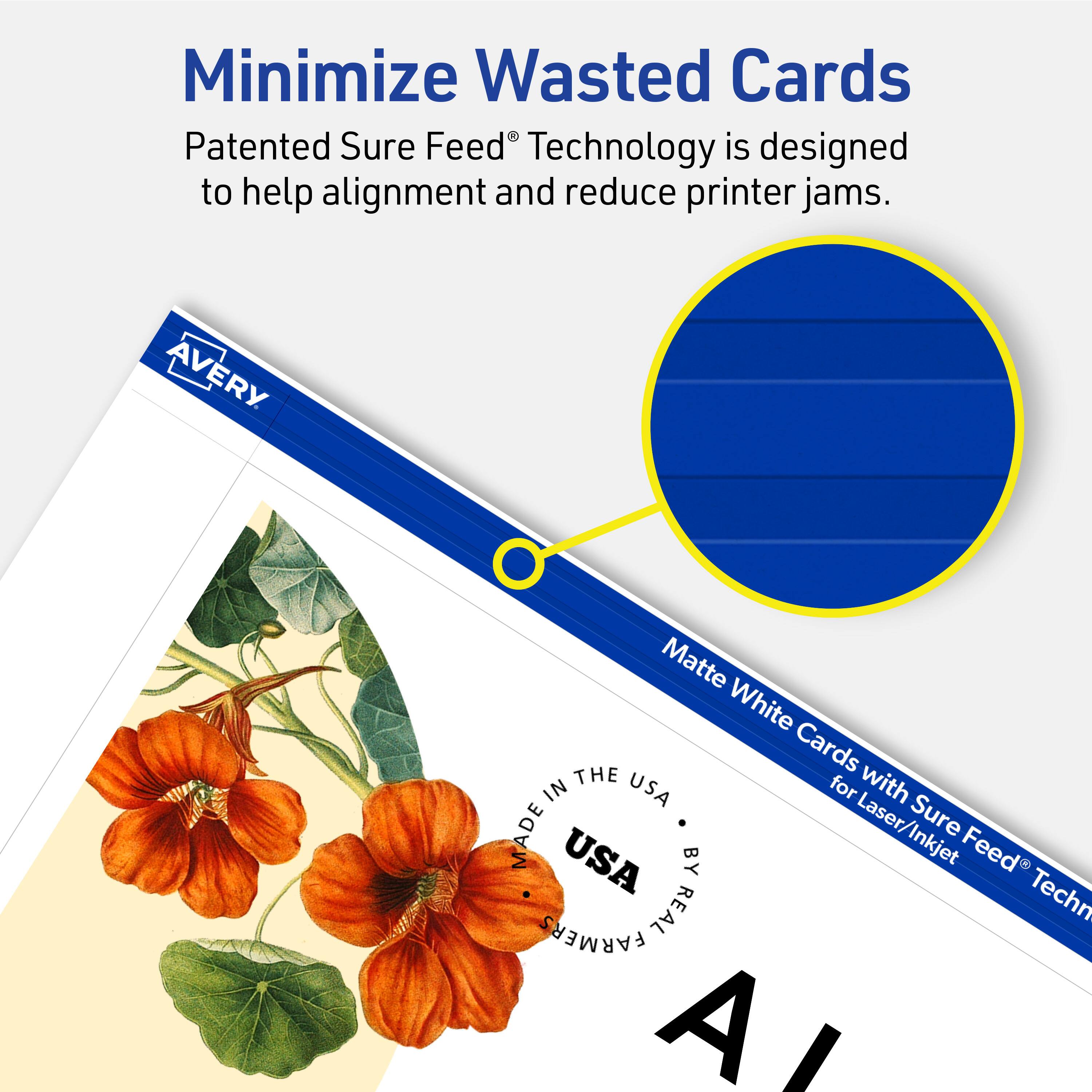 Minimize Wasted Cards

Patented Sure Feed® Technology is designed to help alignment and reduce printer jams.

AVERY Matte White Cards with Sure Feed® Technology for Laser/Inkjet

MADE IN THE USA

BY REAL FARMERS
