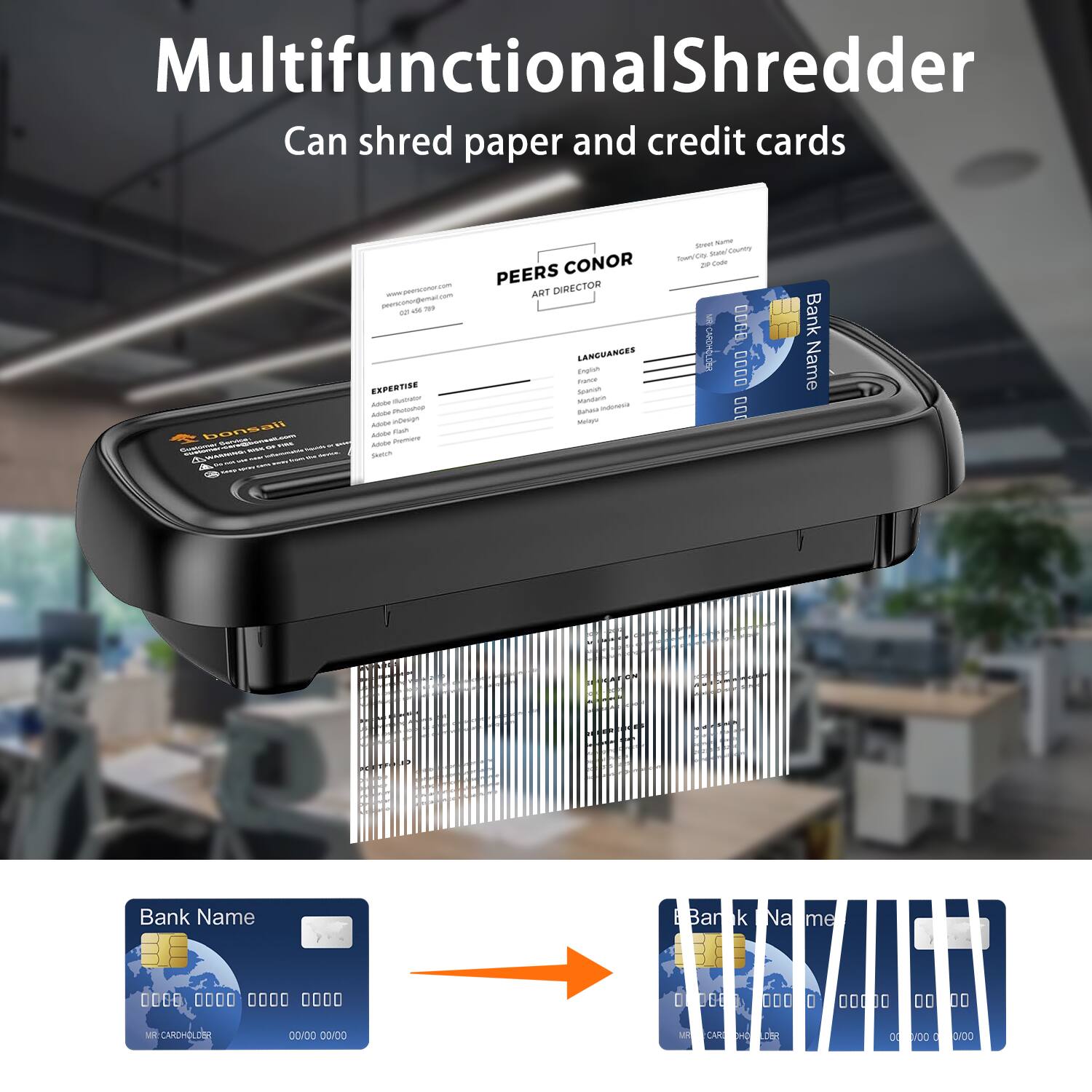 Multifunctional Shredder  
Can shred paper and credit cards  

PEERS CONOR  
ART DIRECTOR  

EXPERTISE  
Adobe Photoshop  
Adobe Illustrator  
Adobe InDesign  
Sketch  

LANGUAGES  
English  
French  
Spanish  
German  
Italian  
Portuguese  
Dutch  
Swedish  
Norwegian  
Danish  
Finnish  
Greek  
Russian  
Turkish  
Arabic  
Hebrew  
Hindi  
Japanese  
Korean  
Chinese  
Thai  
Vietnamese  
Indonesian  
Malay  
Filipino  
Polish  
Hungarian  
Czech  
Slovak  
Slovenian  
Bulgarian  
Romanian  
Serbian  
Croatian  
Albanian  
Macedonian  
Montenegrin  
Bosnian  
Latvian  
Lithuanian  
Estonian  
Latvian  
Lithuanian  
Estonian  
Latvian  
Lithuanian  
Estonian  
Latvian  
Lithuanian  
Estonian  
Latvian  
Lithuanian  
Estonian  
Latvian  
Lithuanian  
Estonian  
Latvian  
Lithuanian  
Estonian  
Latvian