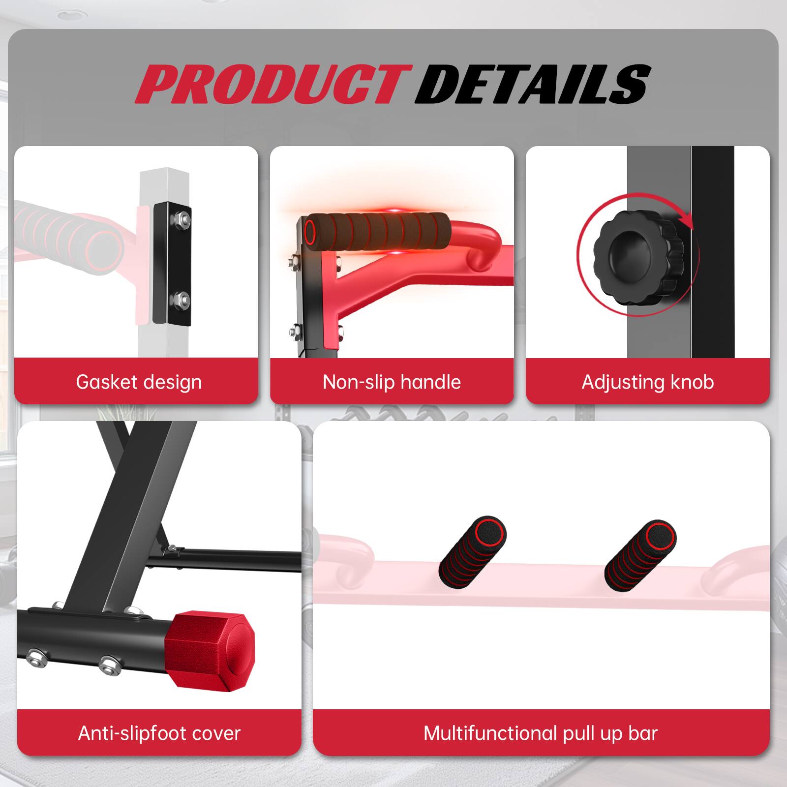PRODUCT DETAILS

- Gasket design
- Non-slip handle
- Adjusting knob
- Anti-slip foot cover
- Multifunctional pull up bar