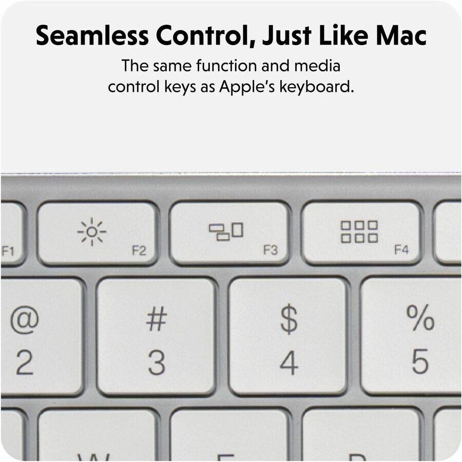 Seamless Control, Just Like Mac

The same function and media control keys as Apple's keyboard.

F1 F2 F3 F4 @ 2 # 3 $ 4 % 5
