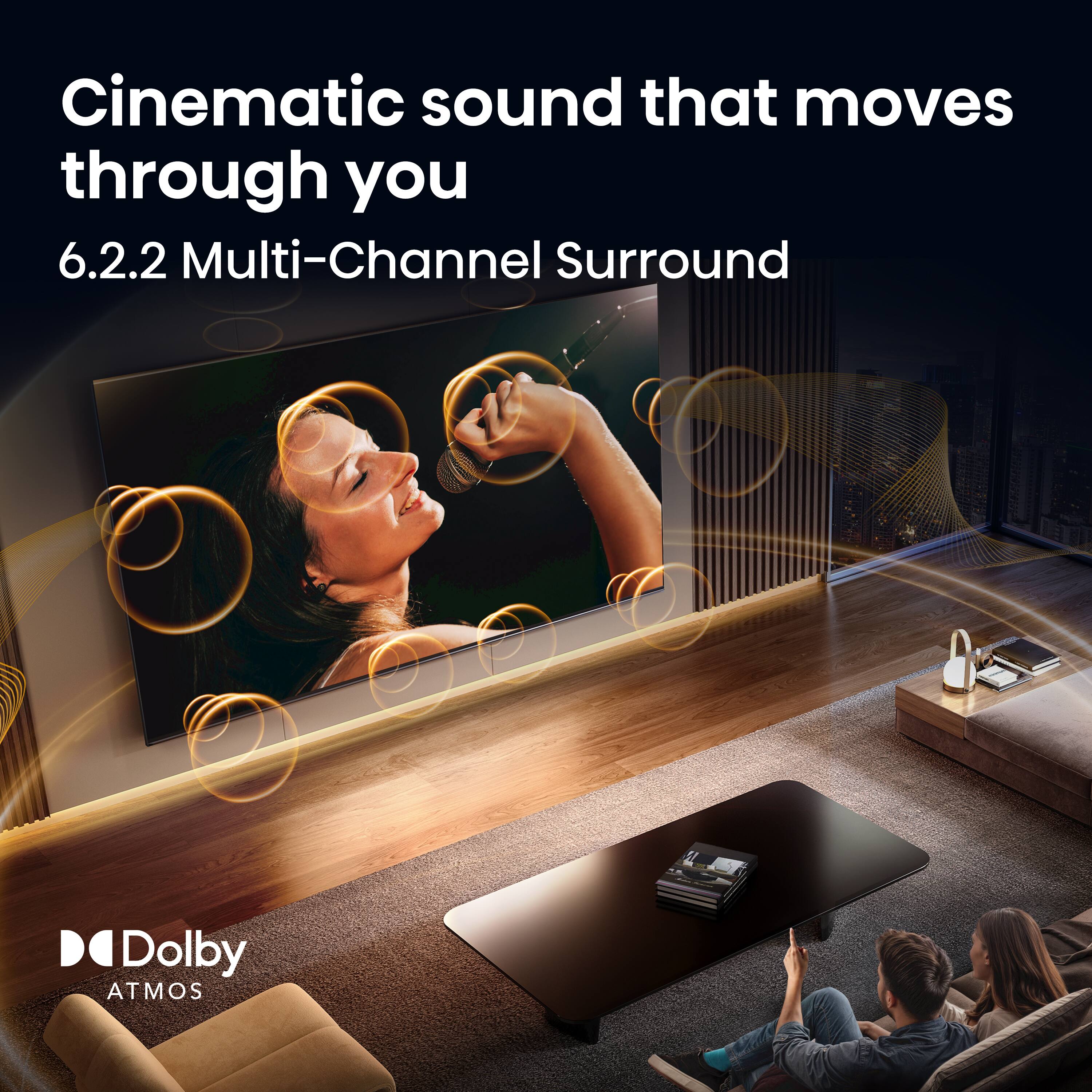 Cinematic sound that moves through you  
6.2.2 Multi-Channel Surround  
Dolby ATMOS