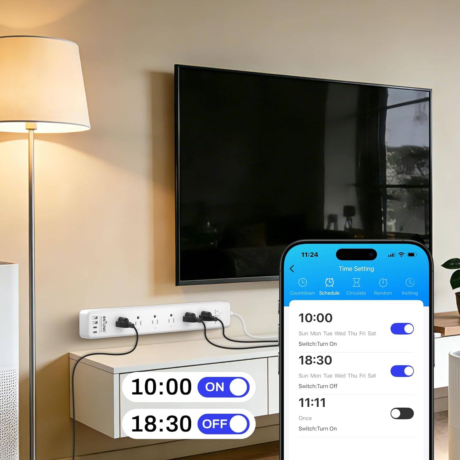 11:24 Time Setting  
Countdown Schedule Circulate Random Inching  
CNN  

10:00  
Sun Mon Tue Wed Thu Fri Sat  
Switch-Turn On  

18:30  
Sun Mon Tue Wed Thu Fri Sat  
Switch-Turn Off  

11:11  
Once  
Switch-Turn On