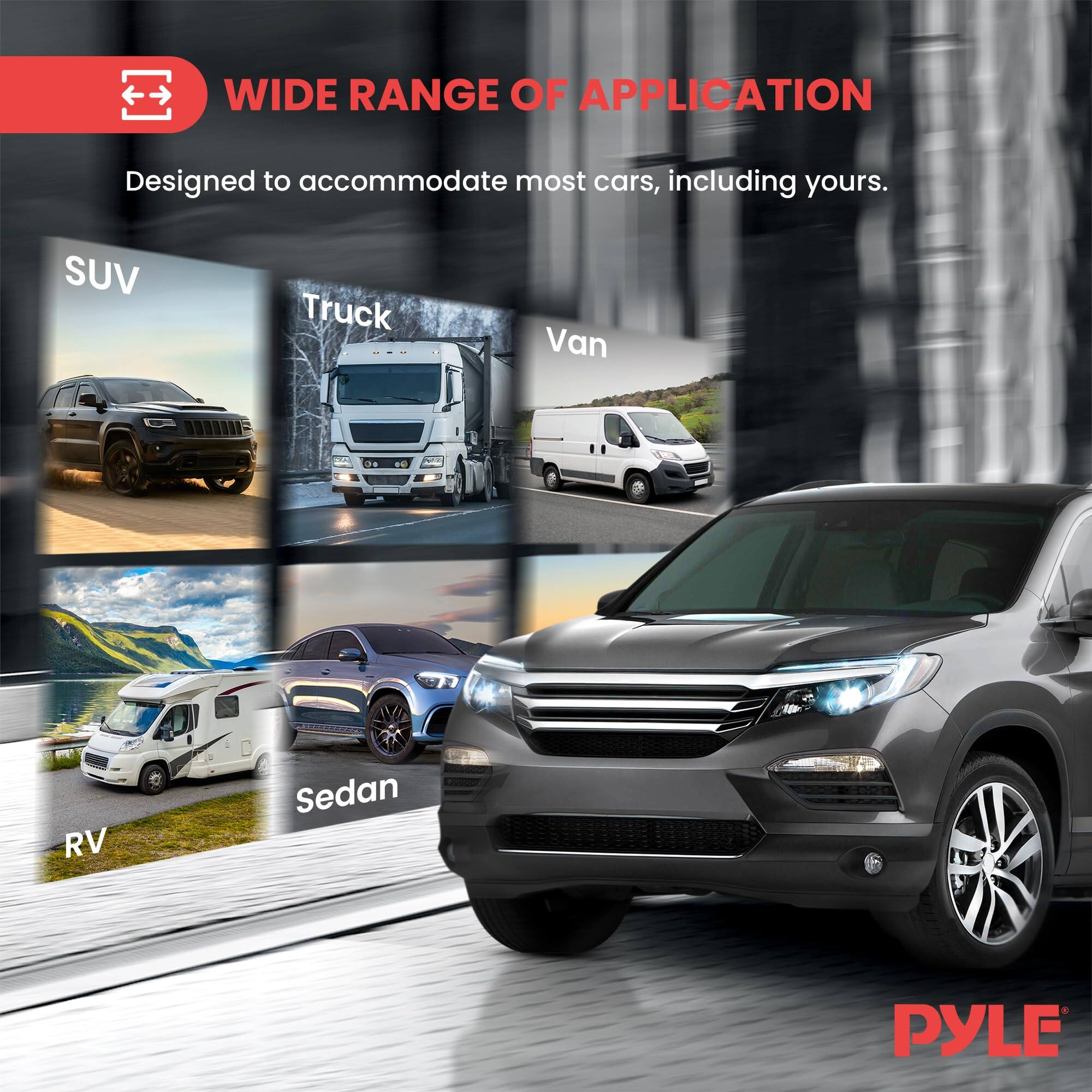 WIDE RANGE OF APPLICATION  
Designed to accommodate most cars, including yours.  
SUV  
Truck  
Van  
RV  
Sedan  
PYLE