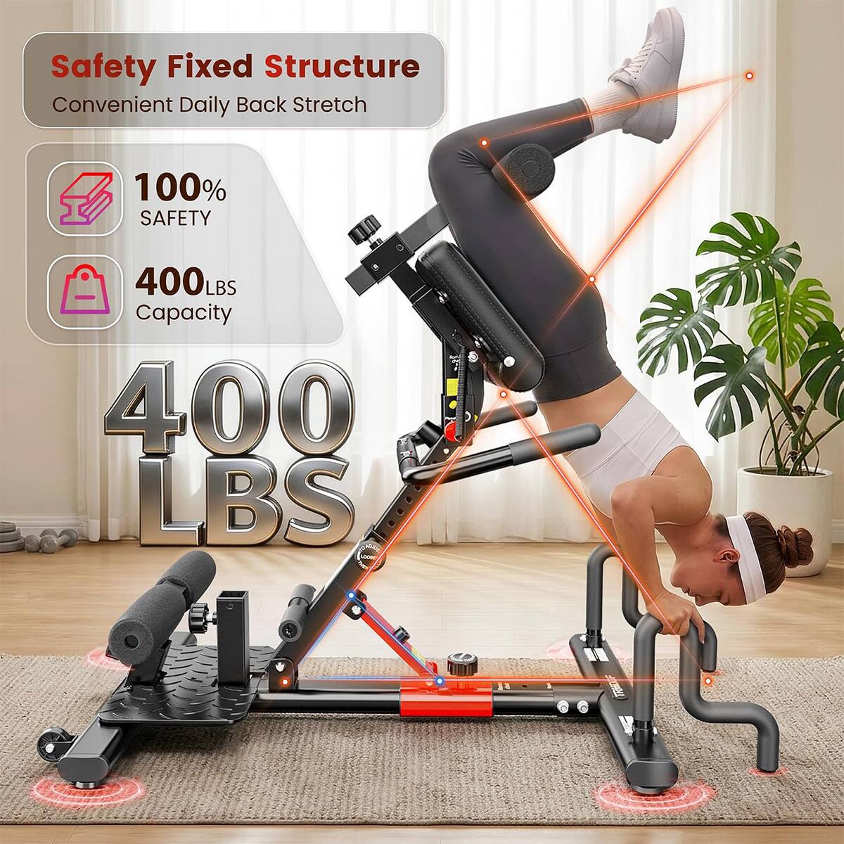 Safety Fixed Structure  
Convenient Daily Back Stretch  

100% SAFETY  
400 LBS Capacity  
400 LBS