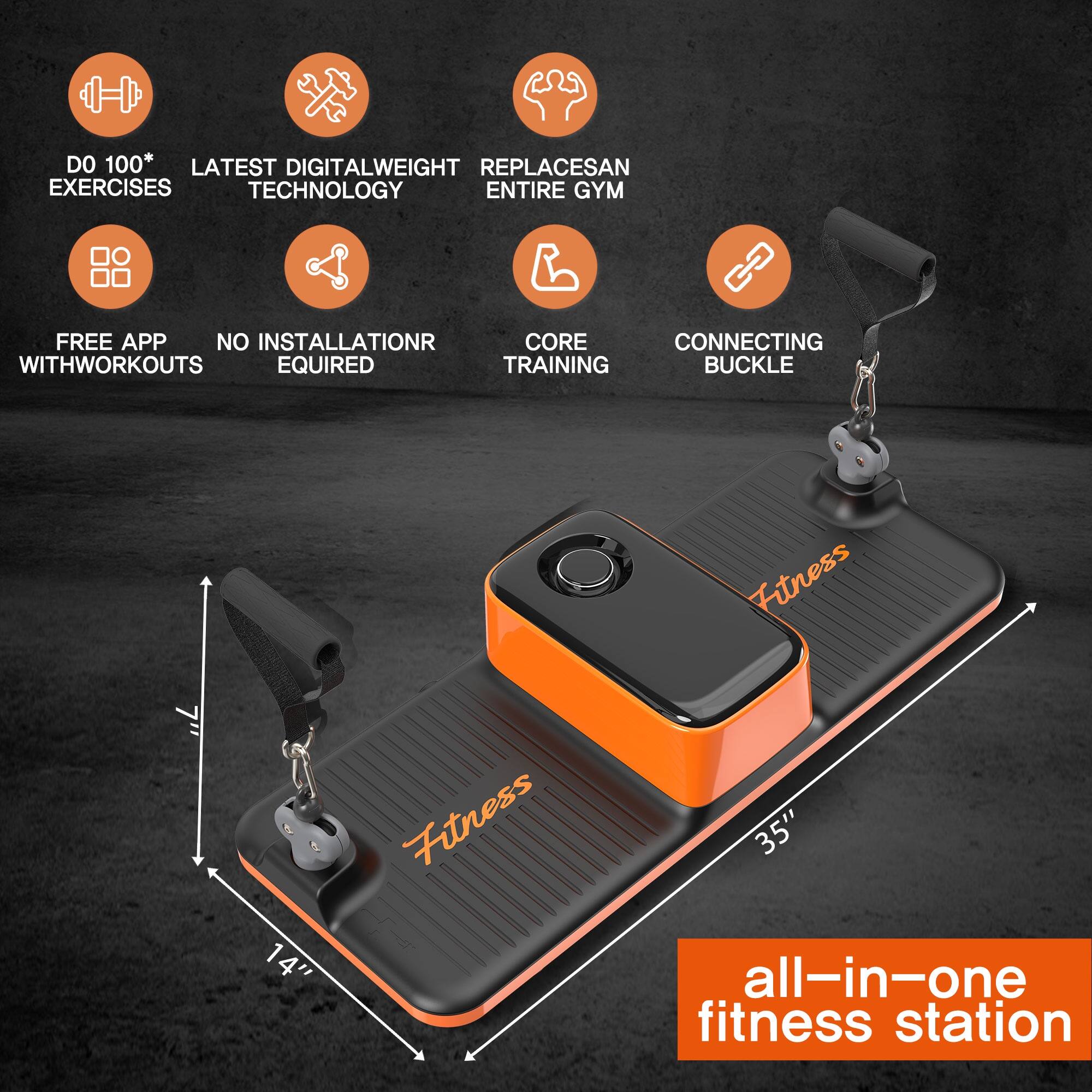 - DO 100* EXERCISES
- LATEST DIGITAL WEIGHT TECHNOLOGY
- REPLACES AN ENTIRE GYM
- FREE APP WITH WORKOUTS
- NO INSTALLATION REQUIRED
- CORE TRAINING
- CONNECTING BUCKLE
- Fitness
- 14" x 35"
- all-in-one fitness station