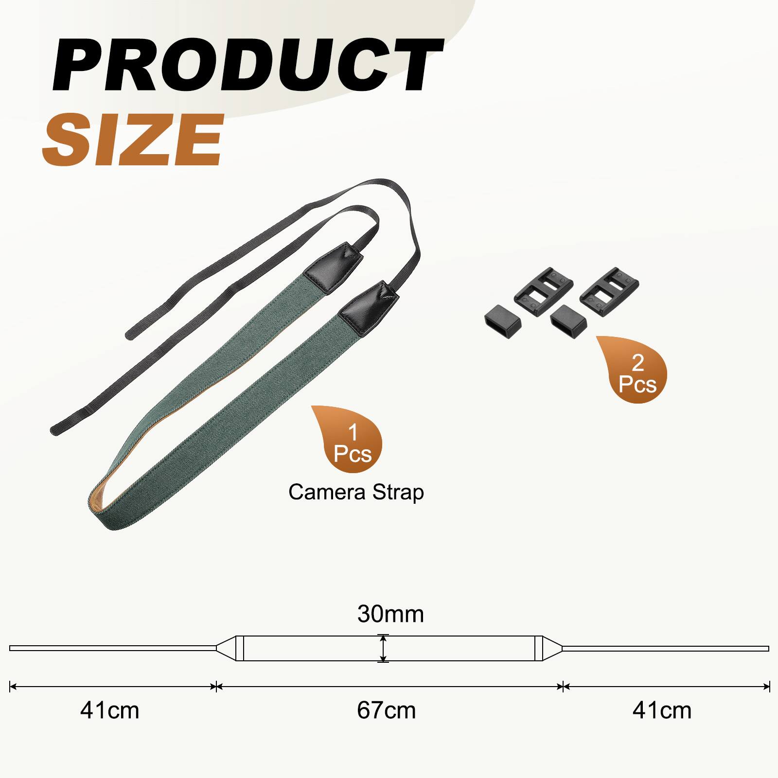 PRODUCT SIZE  
2 Pcs  
1 Pcs Camera Strap  
30mm  
41cm  
67cm  
41cm