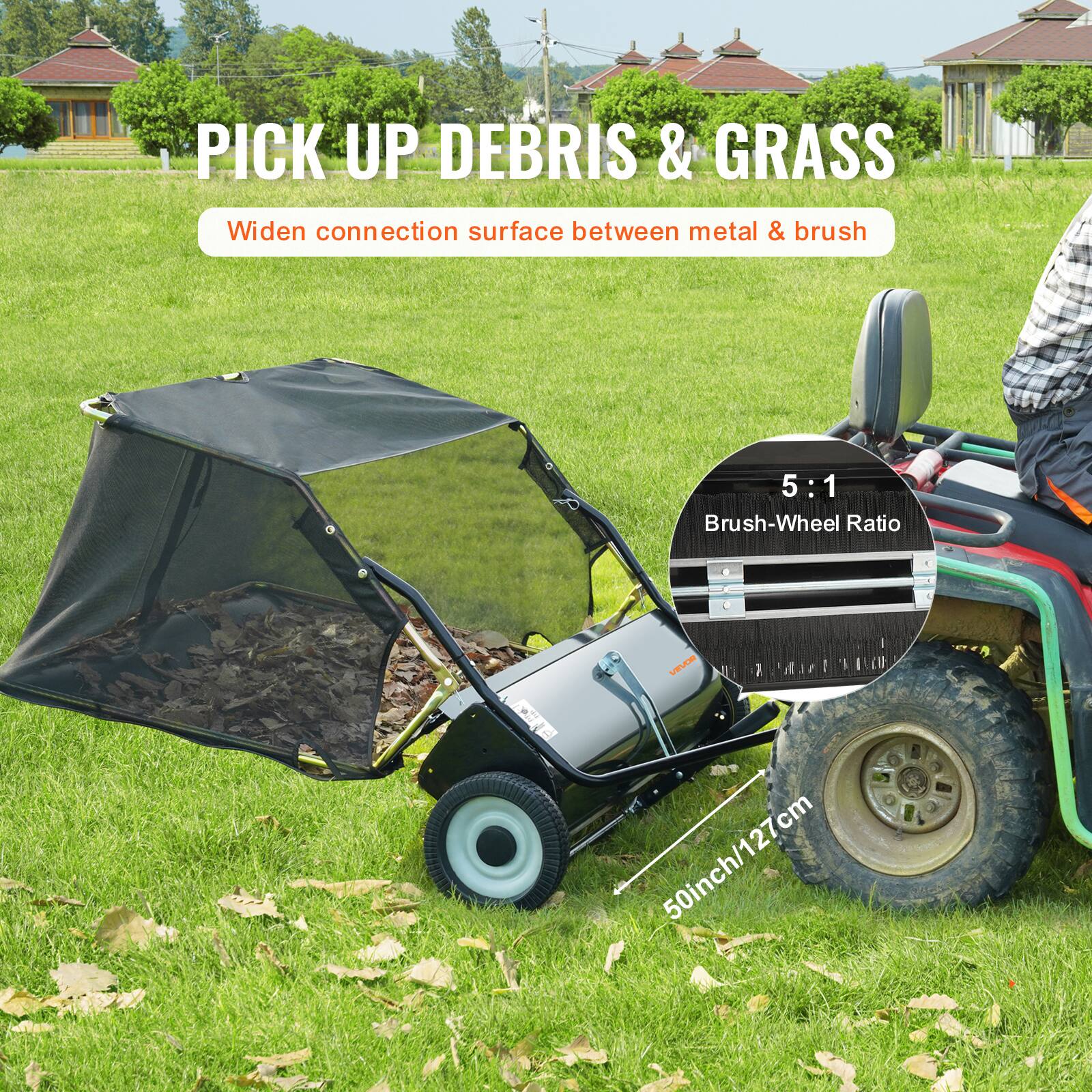 PICK UP DEBRIS & GRASS  
Widen connection surface between metal & brush  

5:1  
Brush-Wheel Ratio  

50inch/127cm